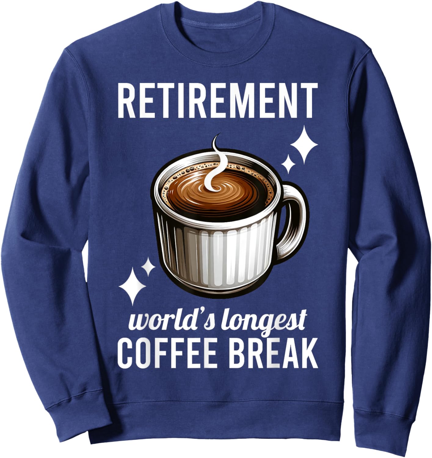 Funny Retirement Worlds Longest Coffee Break Retired Graphic Sweatshirt - Sweatshirt | Navy