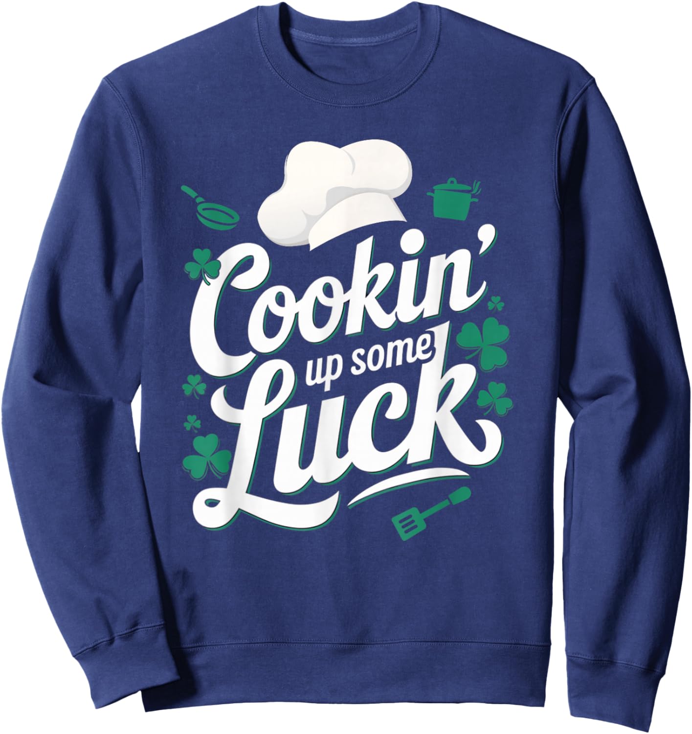 Cookin' Up Some Luck Funny St Patricks Day Chef Cooking Sweatshirt - Sweatshirt | Navy