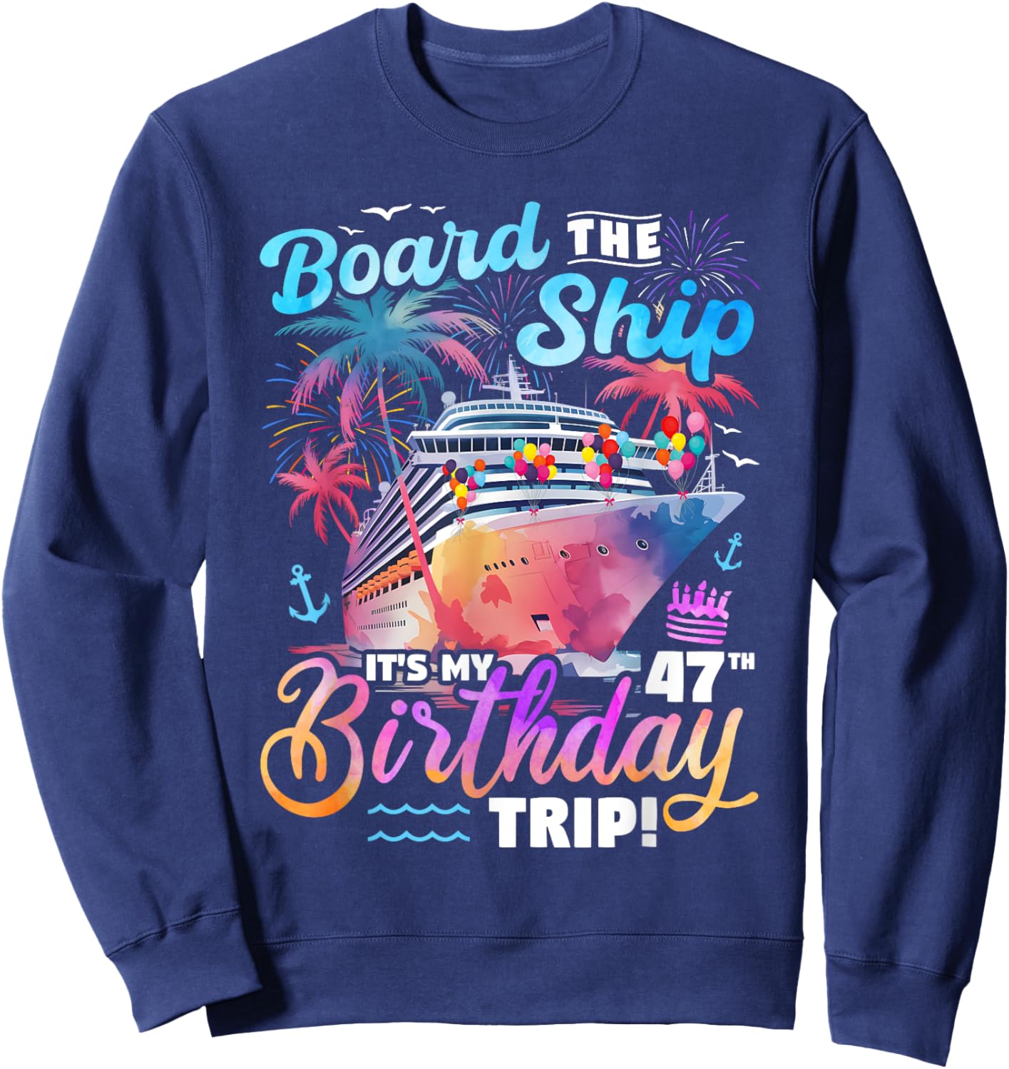 Board The Ship It's My 47th Birthday Trip Cruise Birthday Sweatshirt - Sweatshirt | Navy