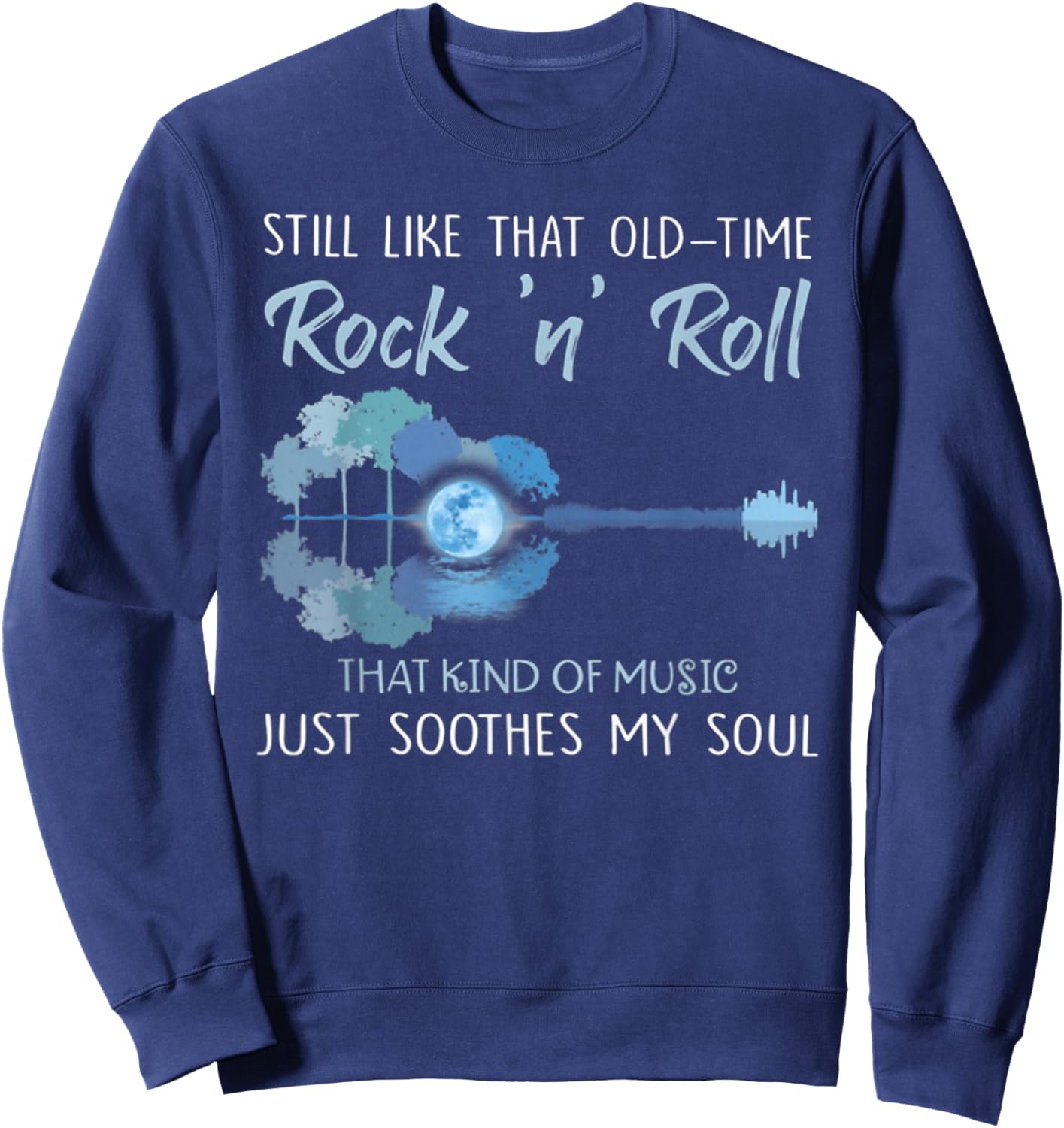 Still Like That Old-Time Rock 'n' Roll That Kind Of Music Sweatshirt - Sweatshirt | Navy