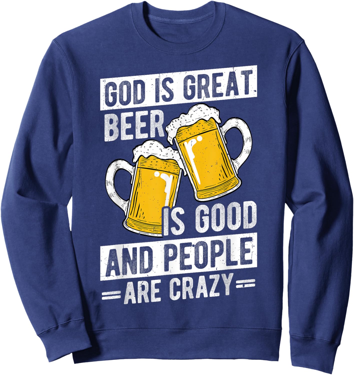 GOD IS GREAT Beer IS GOOD AND PEOPLE ARE CRAZY Beer Humor Sweatshirt - Sweatshirt | Navy