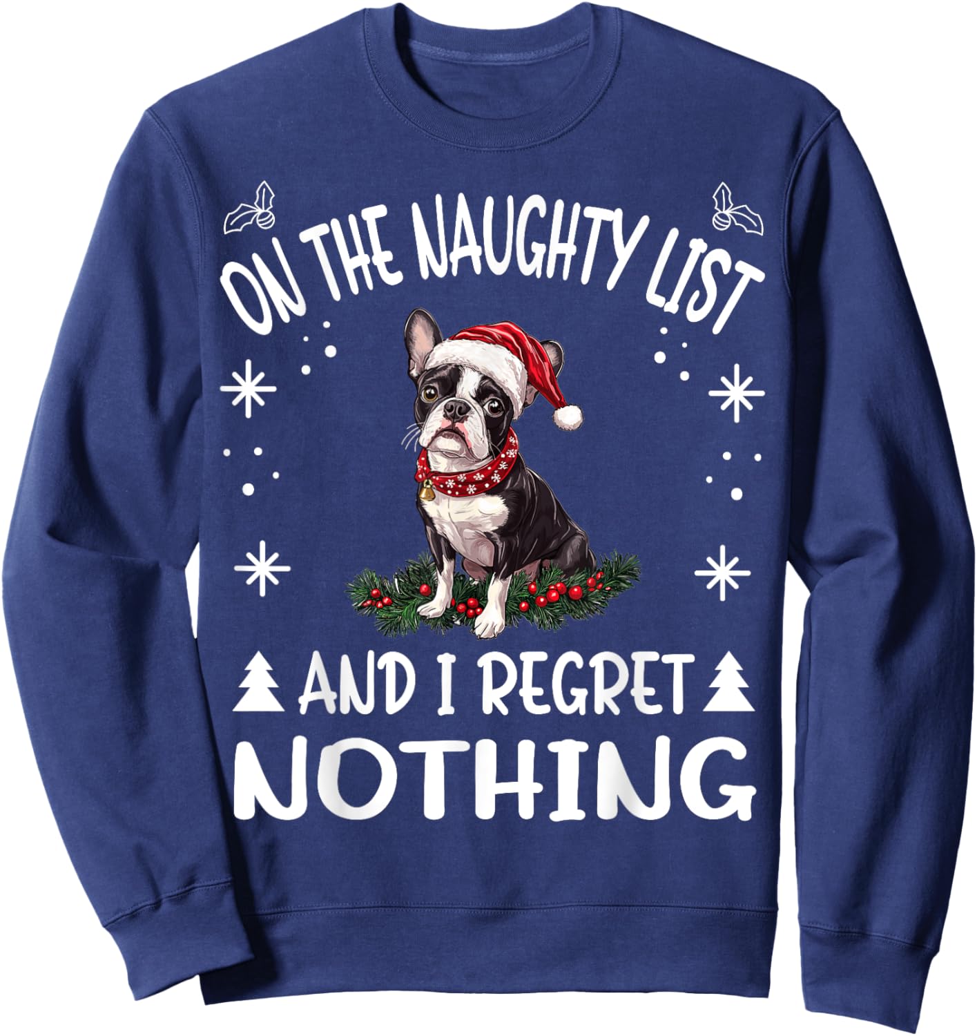 Cute Boston Terrier Dog Christmas On The Naughty List and I Sweatshirt - Sweatshirt | Navy