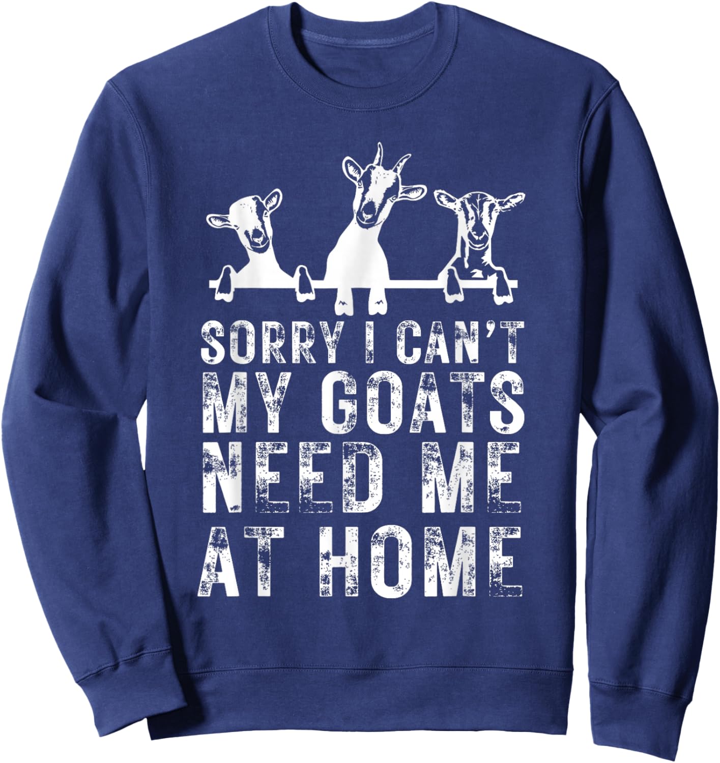 Sorry I Can't My Goats Need Me at Home, Goat Mom Sweatshirt - Sweatshirt | Navy