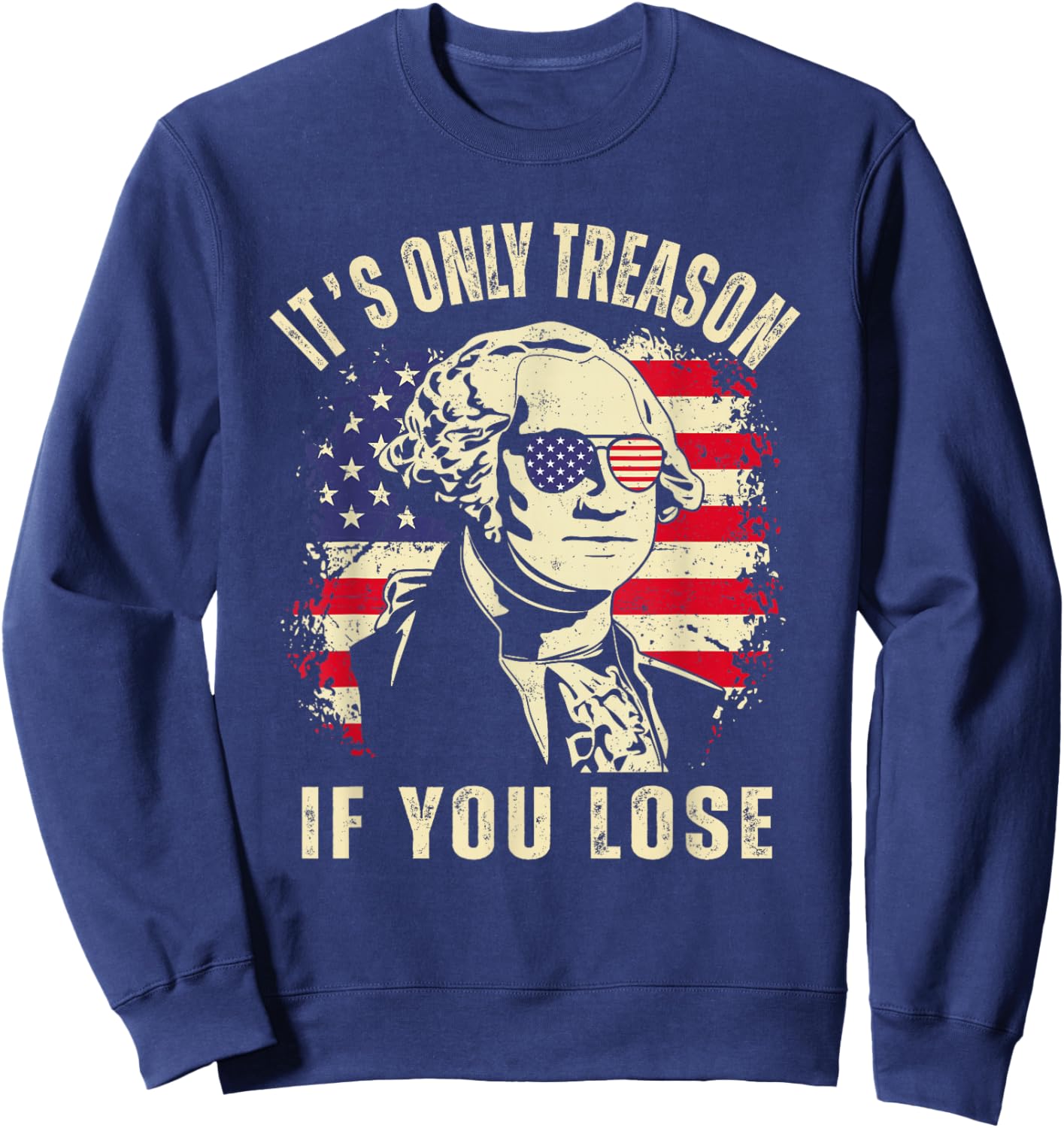 Its Only Treason If You Lose Funny 4th of July Patriotic Sweatshirt - Sweatshirt | Navy