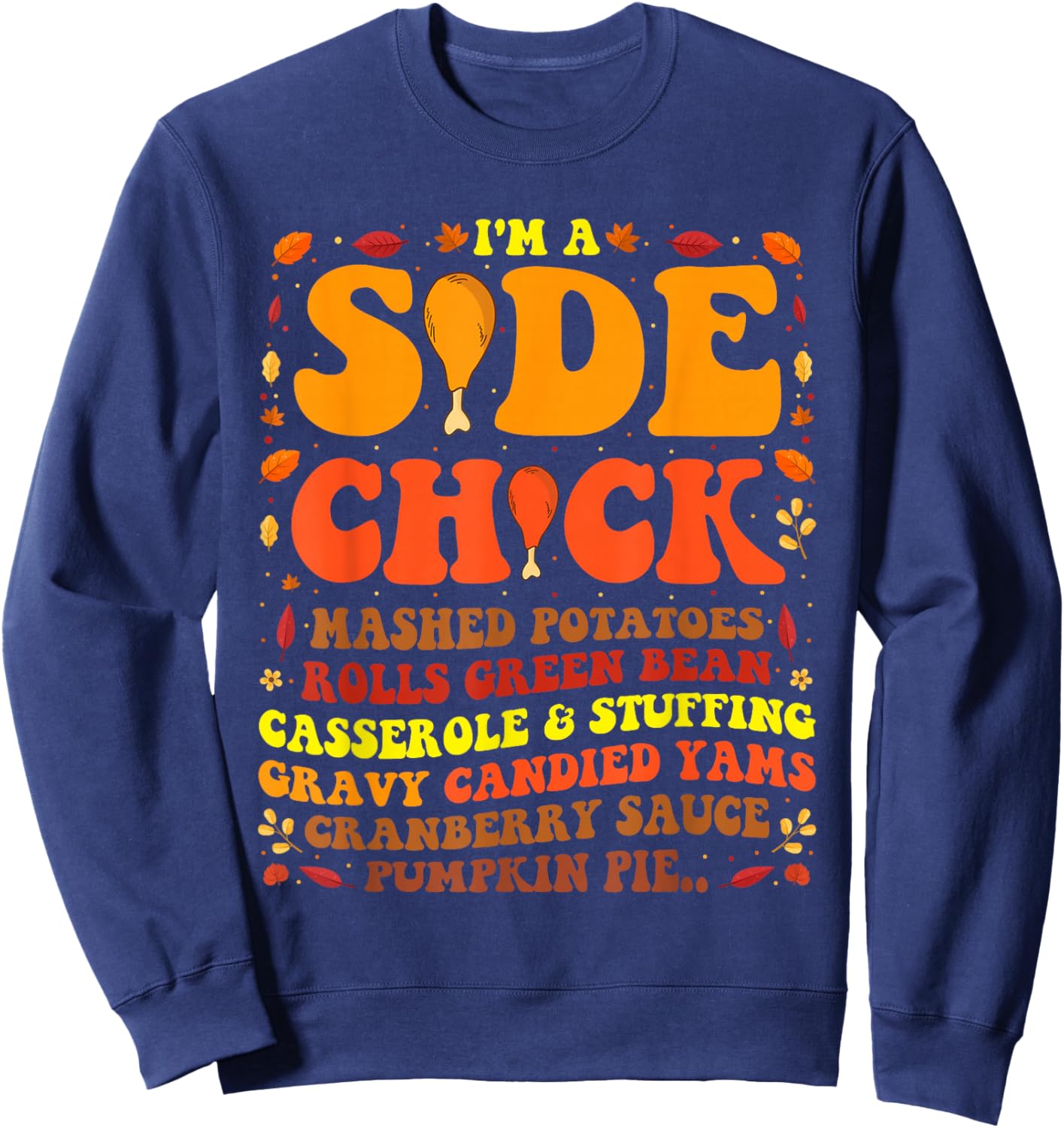 Im A Side Chick Thanksgiving Day Turkey Leg Im A Side Chick Sweatshirt - Sweatshirt | Navy