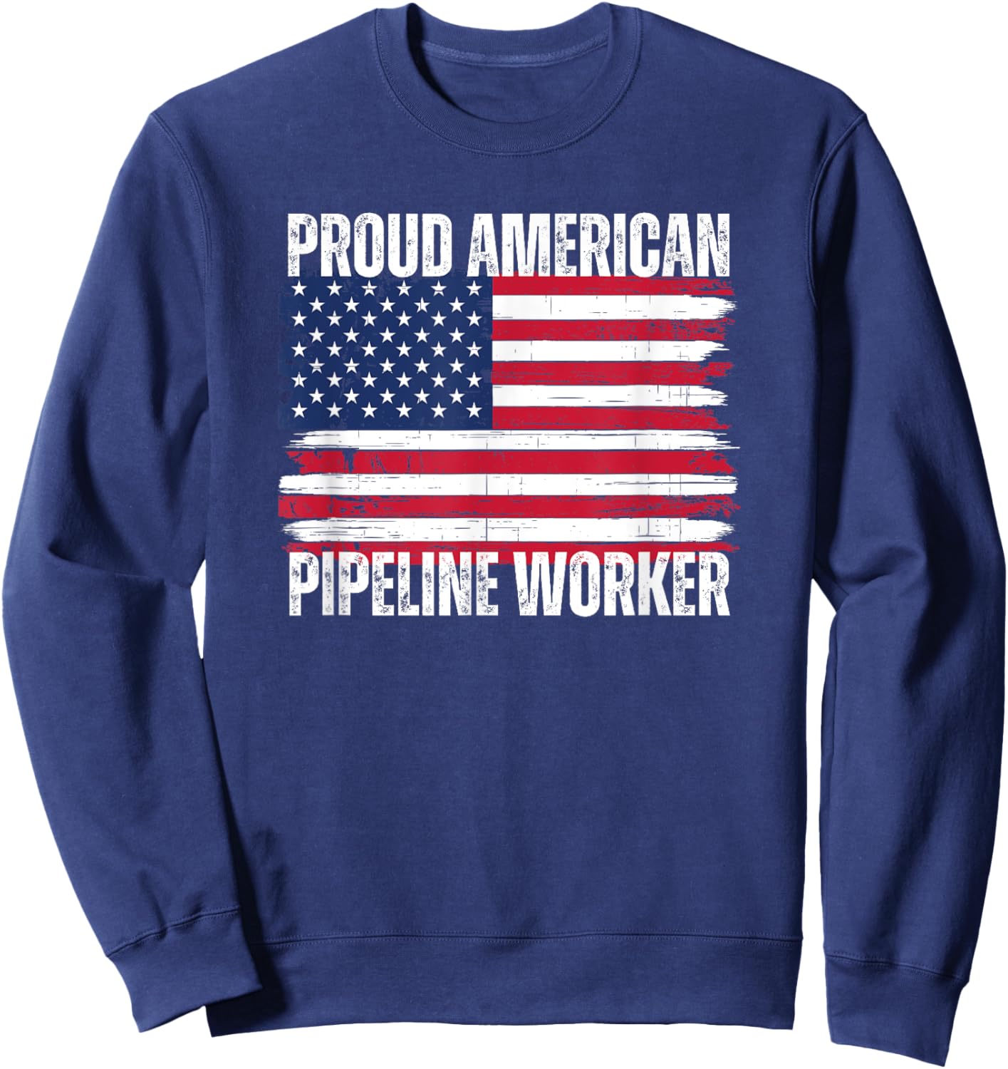Proud American Pipeline Worker USA Patriotic Flag Pipeliner Sweatshirt - Sweatshirt | Navy
