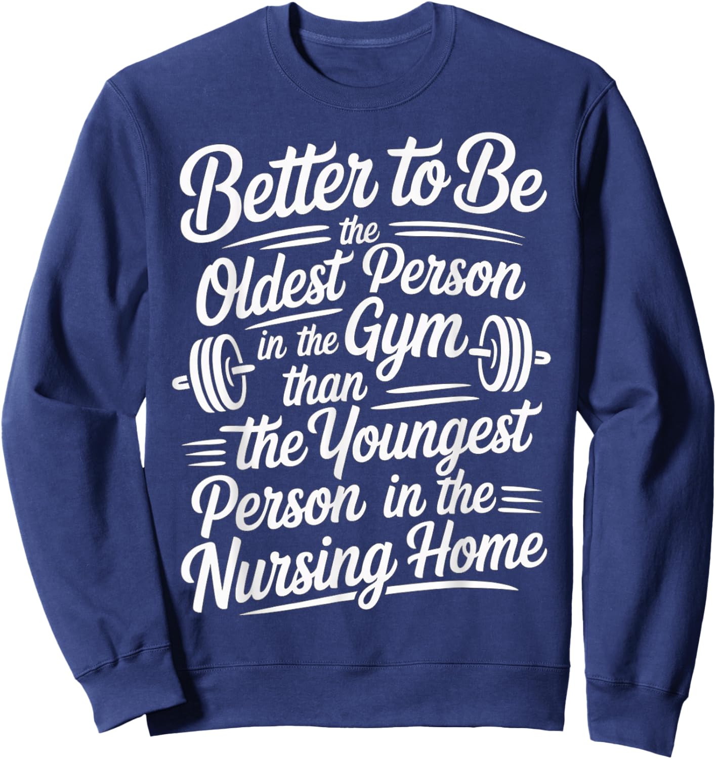 Better to Be Old at Gym Than Young in Nursing Home Sweatshirt - Sweatshirt | Navy