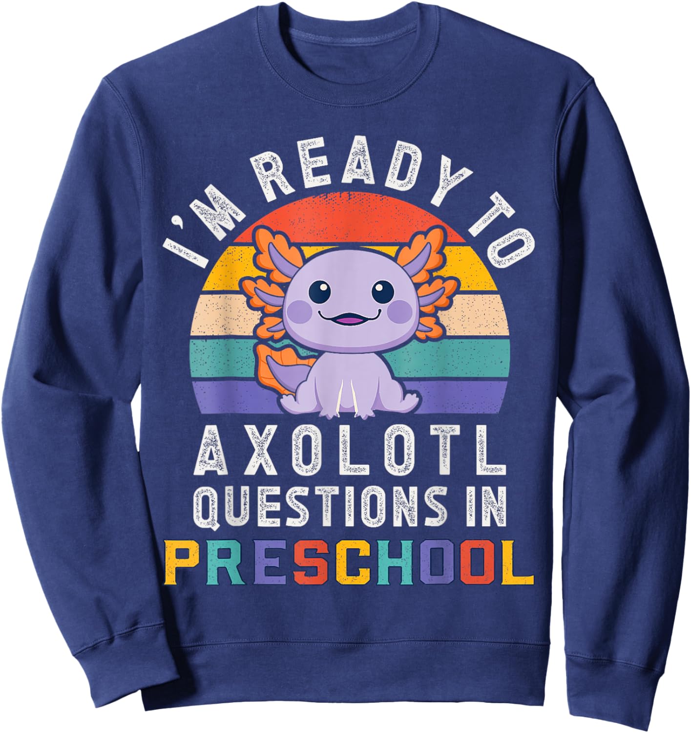 I'm Ready to Axolotl Questions in Preschool Back to School Sweatshirt - Sweatshirt | Navy