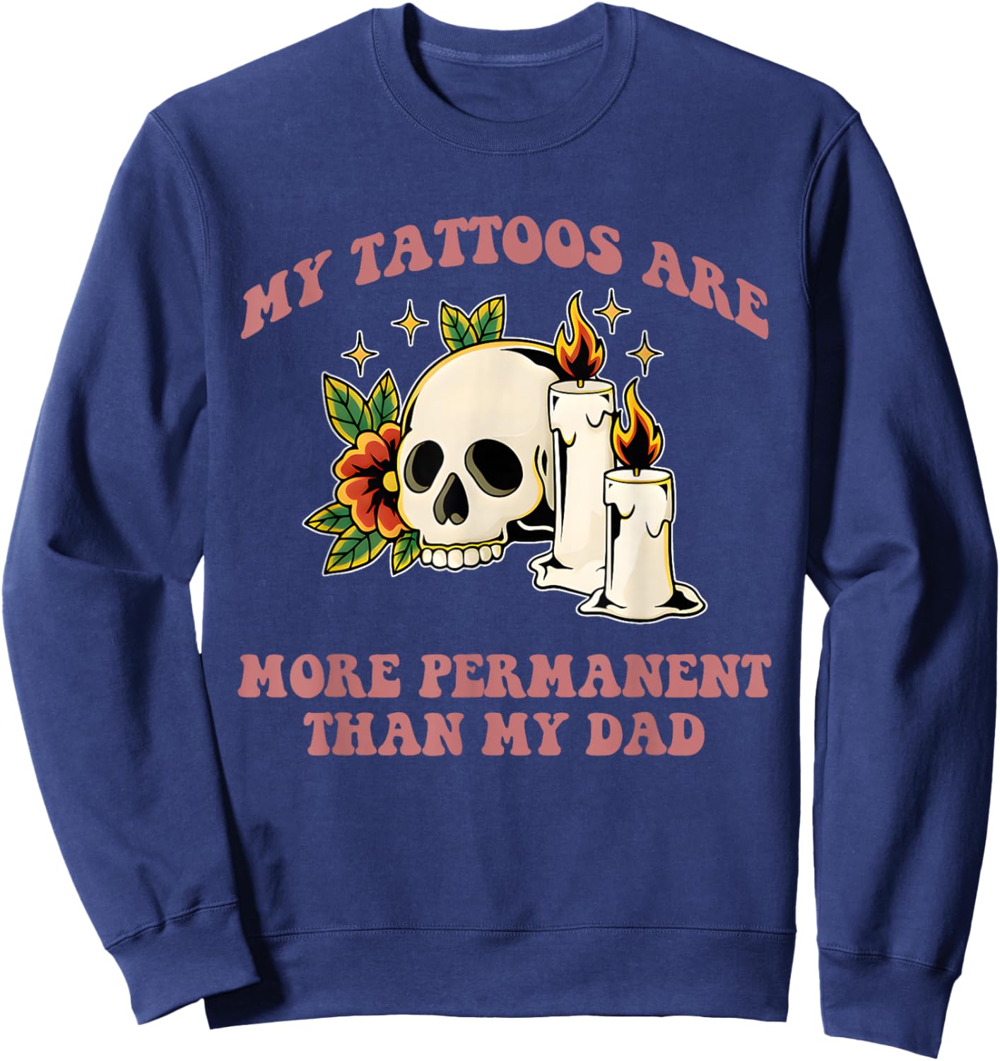 My Tattoos, More Permanent, Dad, Funny Sweatshirt - Sweatshirt | Navy