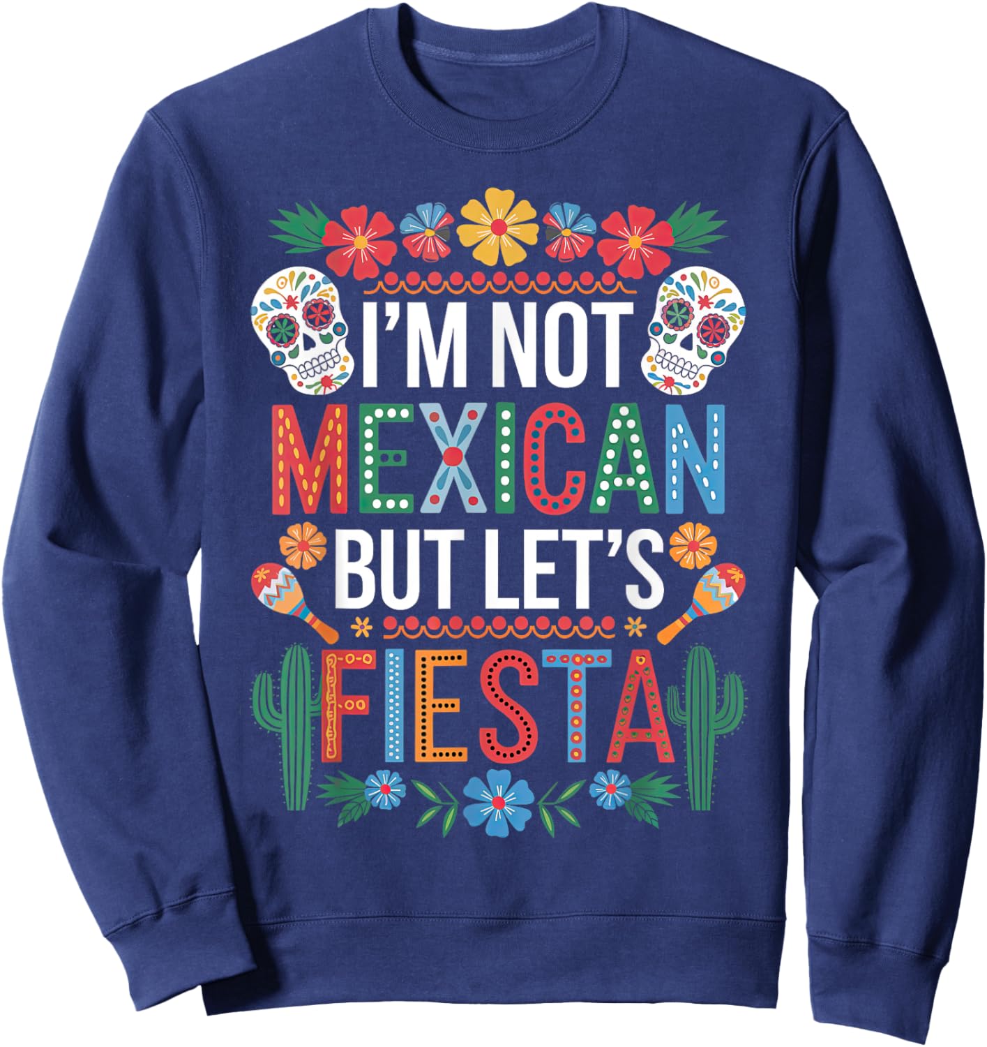 I'm Not Mexican Let's Fiesta Cinco De Mayo Party Funny Sweatshirt - Sweatshirt | Navy