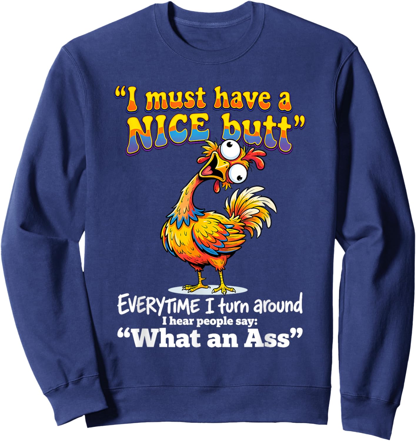 I Must Have A Nice Butt Everytime I Turn Around I Hear Sweatshirt - Sweatshirt | Navy