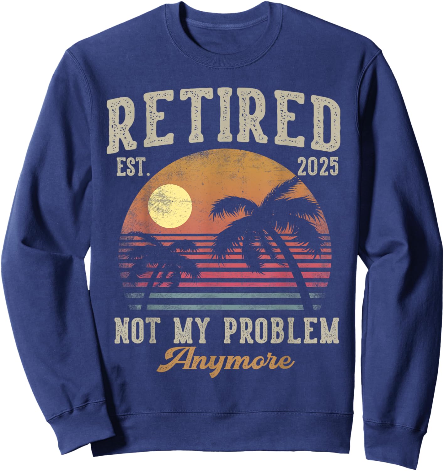 Retired 2025 Not My Problem Anymore Vintage Beach Scene Sweatshirt - Sweatshirt | Navy