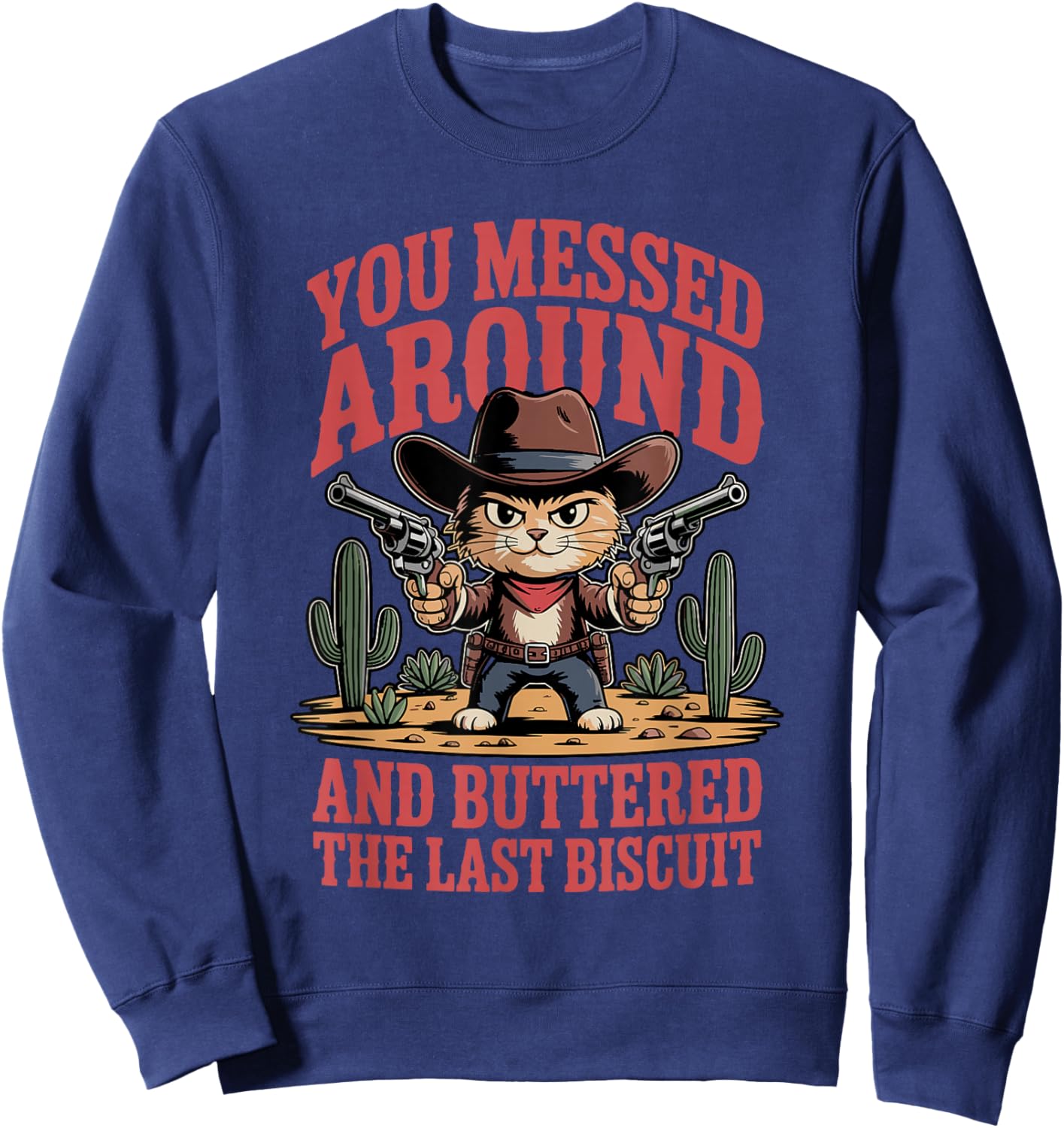 You Messed Around Kitten Cowboy Cat Buttered Last Biscuit Sweatshirt - Sweatshirt | Navy