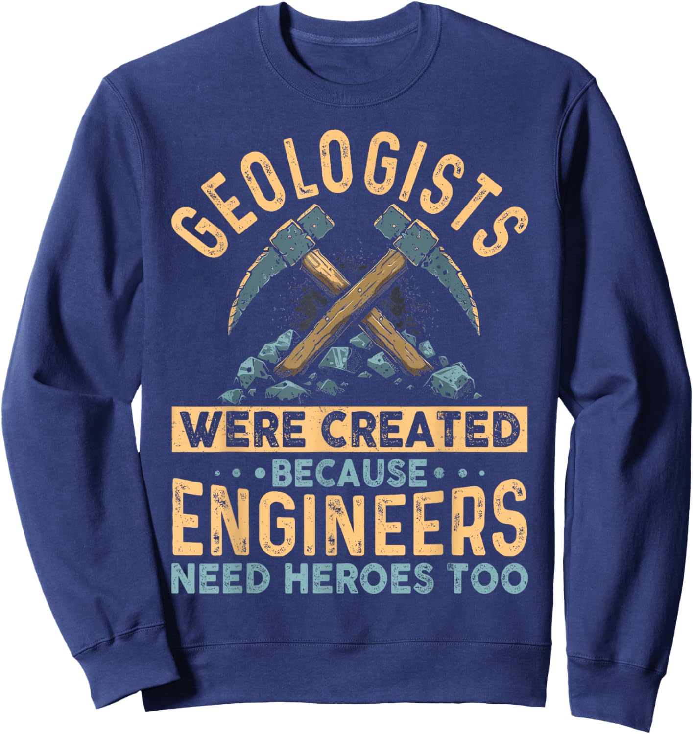 Geologists Were Created Because Engineers Need Heroes Too Sweatshirt - Sweatshirt | Navy