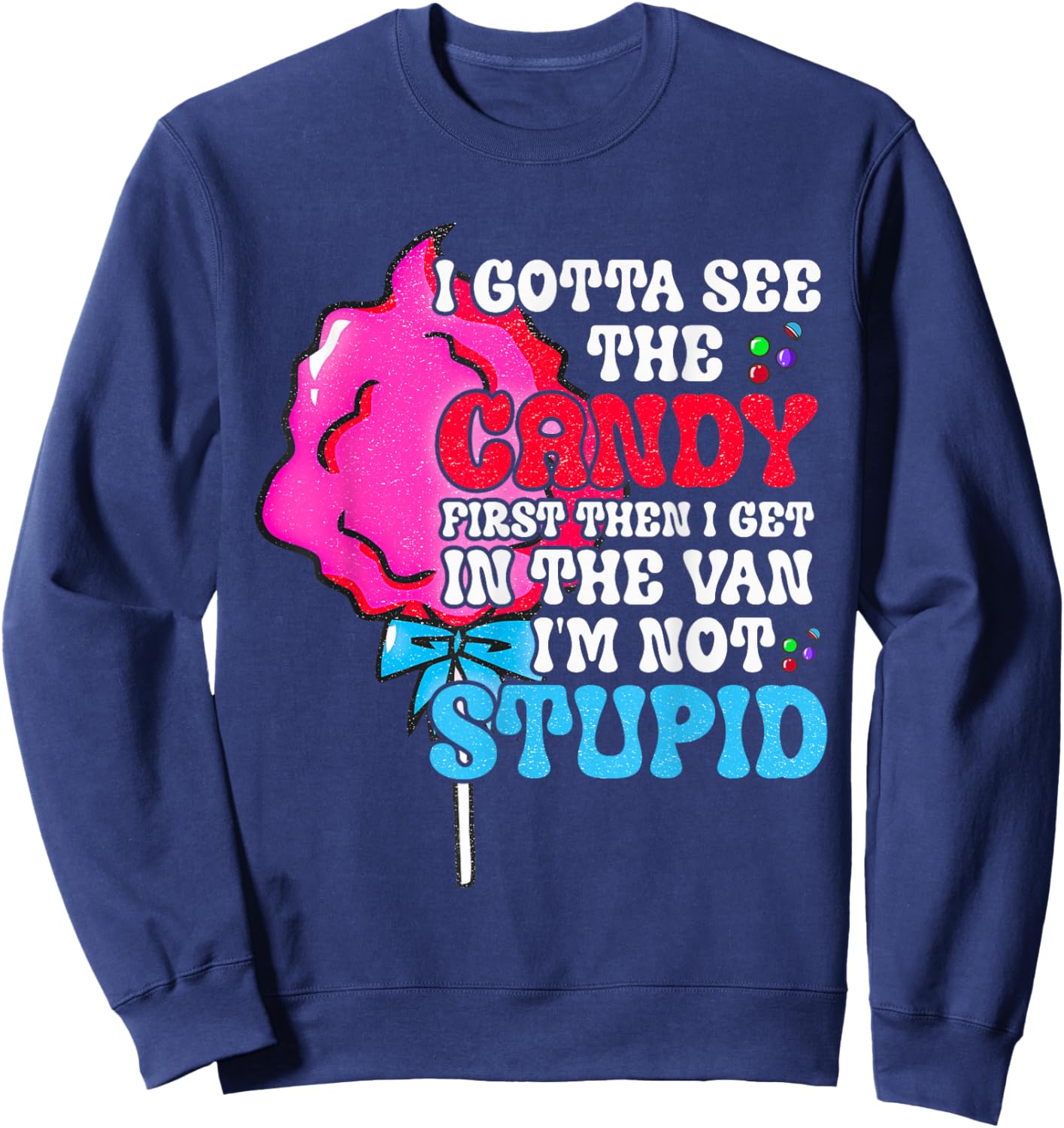 I Gotta See The Candy First I'm Not Stupid Funny Adult Humor Sweatshirt - Sweatshirt | Navy
