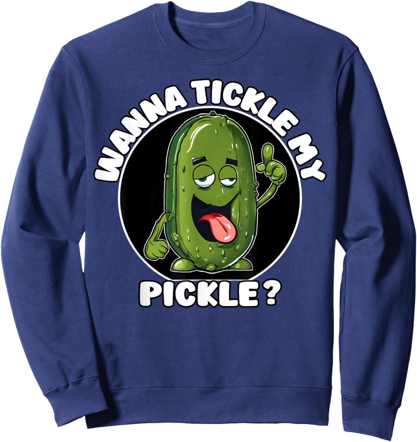 Wanna Tickle My Pickle Funny Sarcastic Adult Humor Sweatshirt - Sweatshirt | Navy