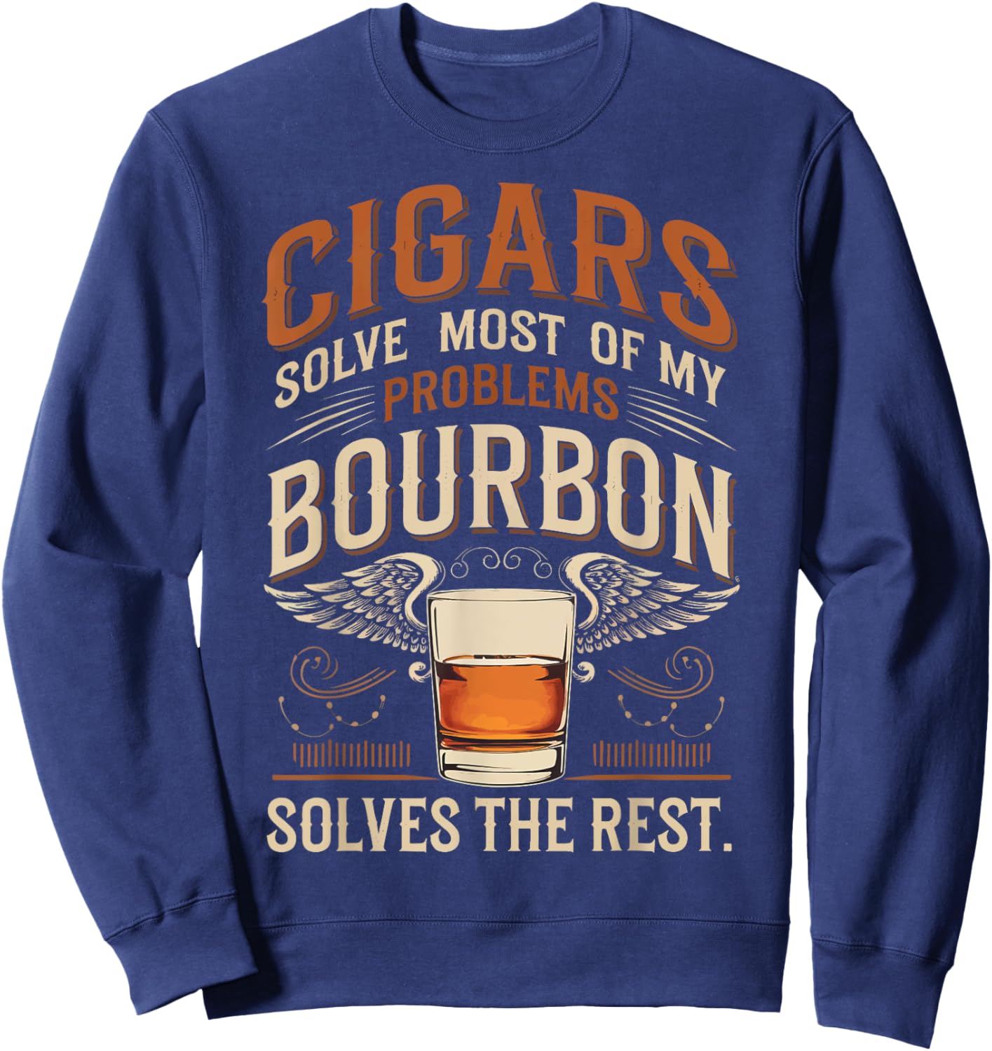 Cigars Solve Most Of My Problems Bourbon Solves The Rest Sweatshirt - Sweatshirt | Navy