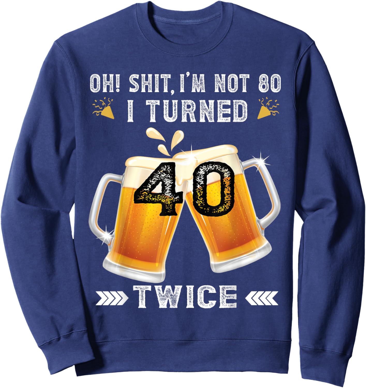 I Turned 40 Twice 80 Years Birthday Beer Lovers Sweatshirt - Sweatshirt | Navy