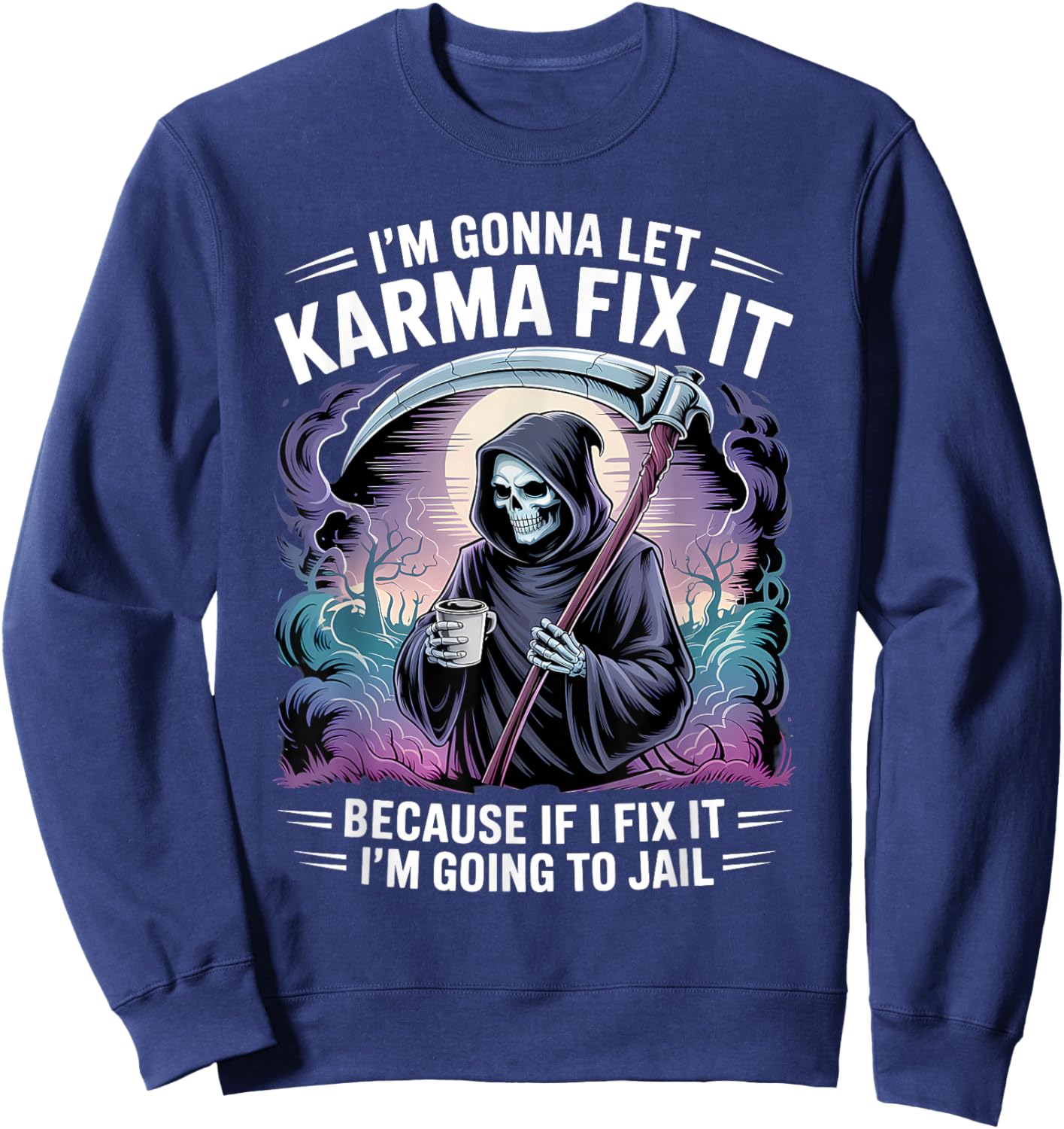 I'm Gonna Let Karma Fix It Because If I Fit it I'm Going to Sweatshirt - Sweatshirt | Navy