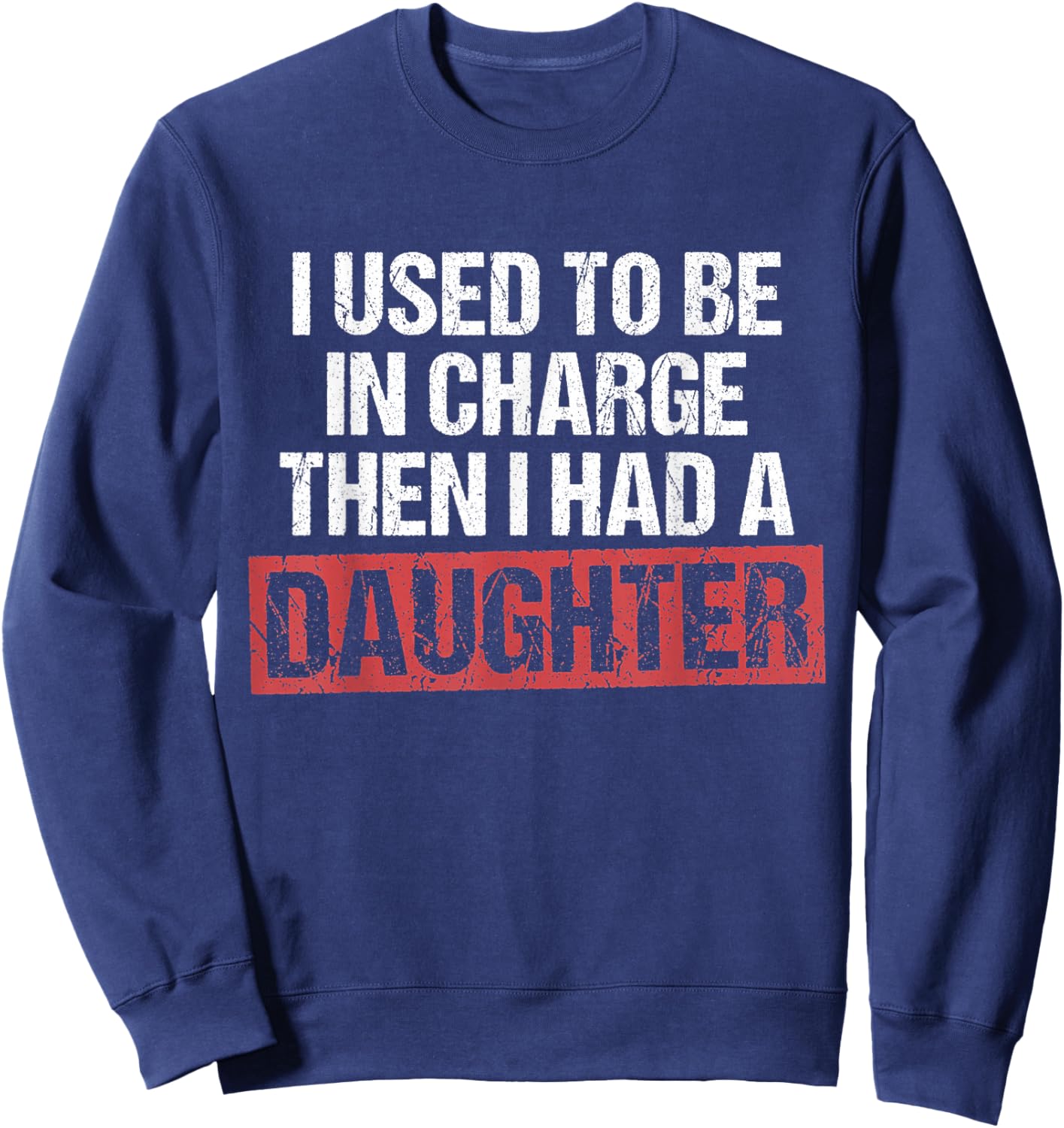 I Used to Be in Charge Then I Had A Daughter Funny Quote Sweatshirt - Sweatshirt | Navy