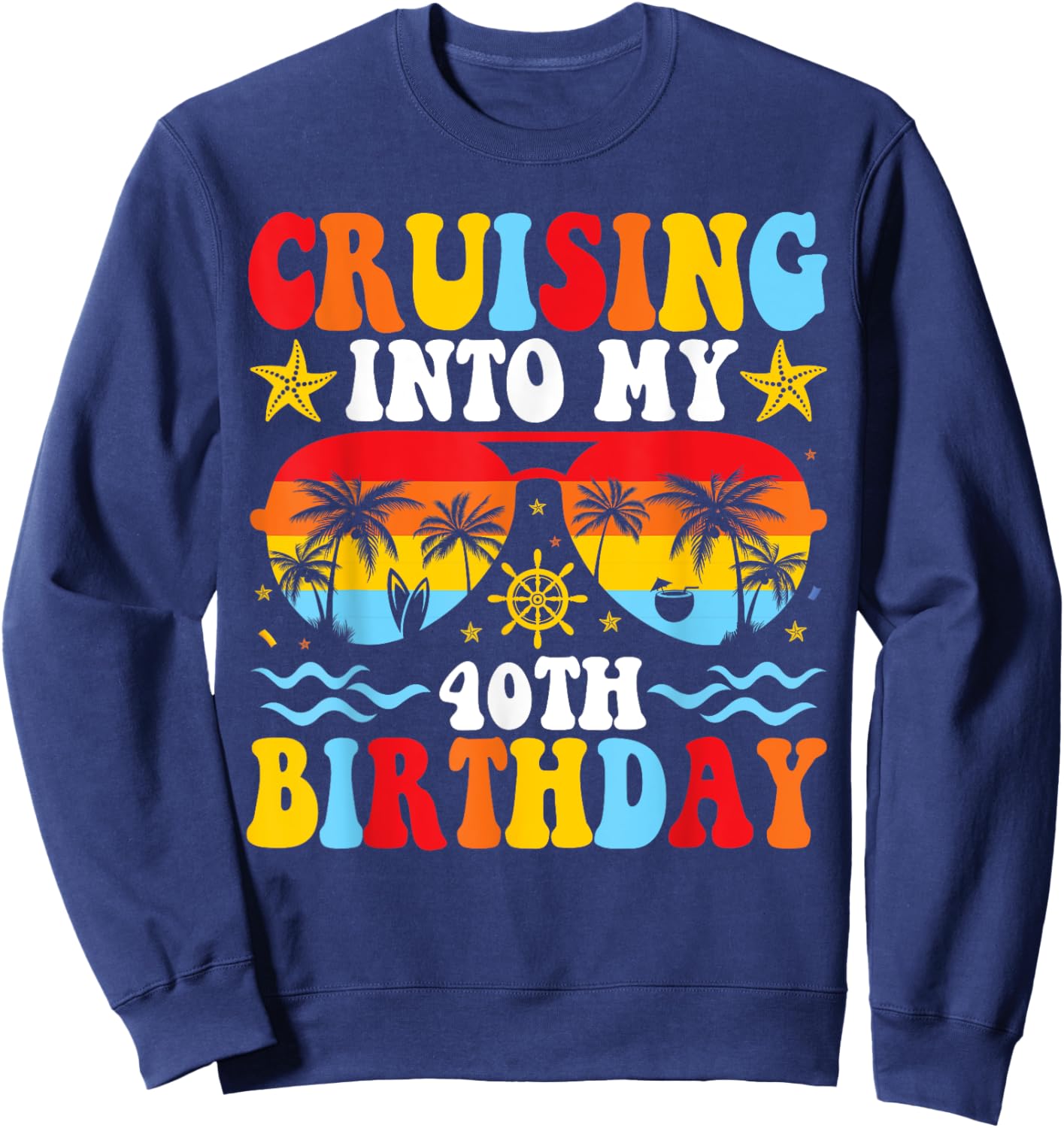 Cruising Into My 40th Birthday Family Cruise 40 Birthday Sweatshirt - Sweatshirt | Navy