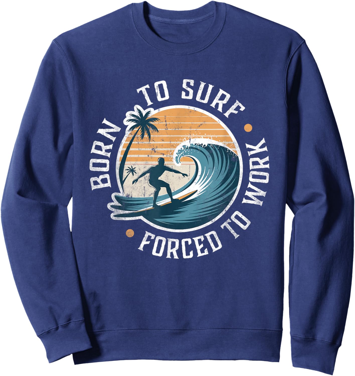 Surfing Born to Surf Forced To Work Funny Retro Surfer Sweatshirt - Sweatshirt | Navy