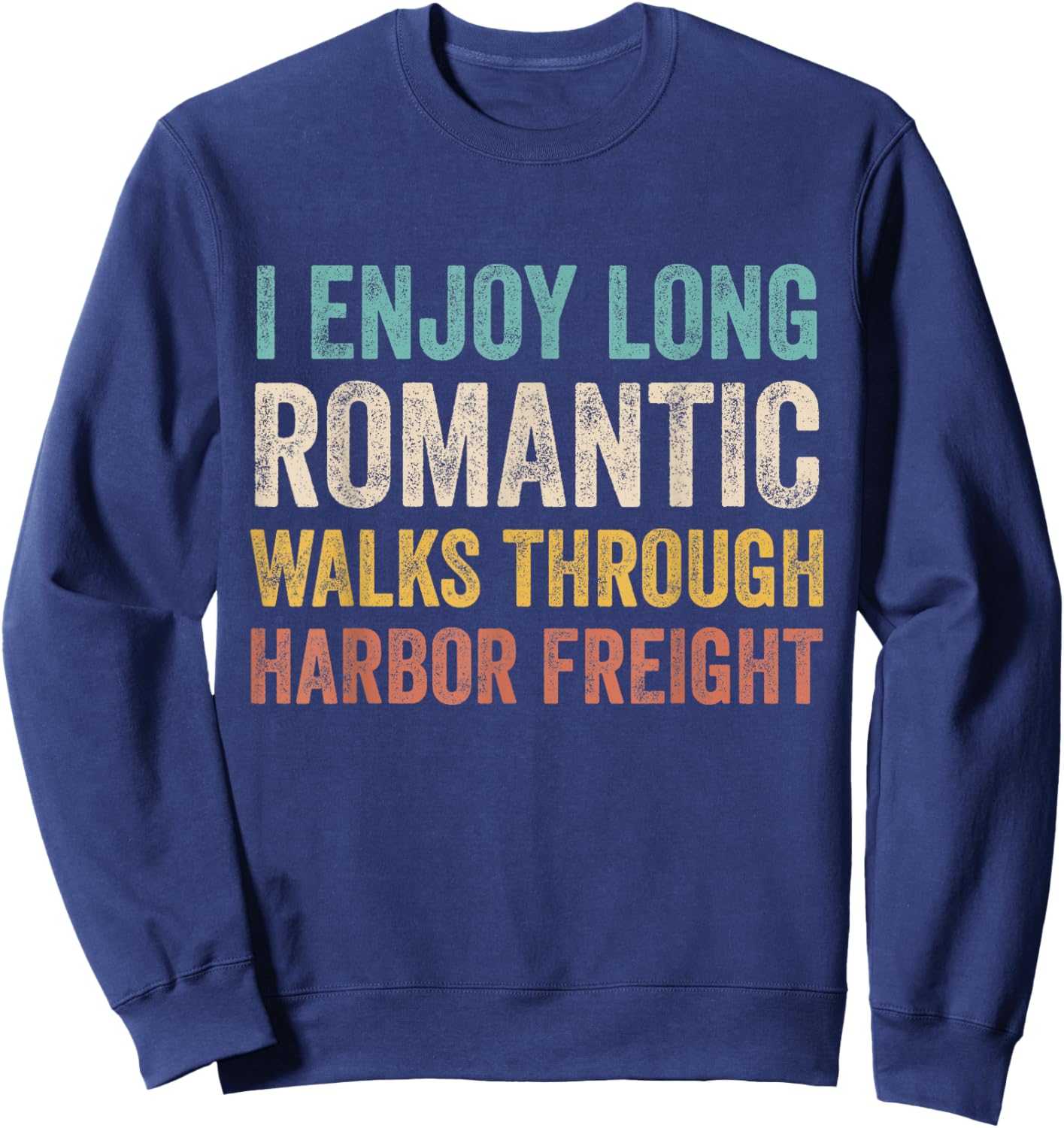 I Enjoy Long Romantic Walks Through Harbor Freight Sweatshirt - Sweatshirt | Navy