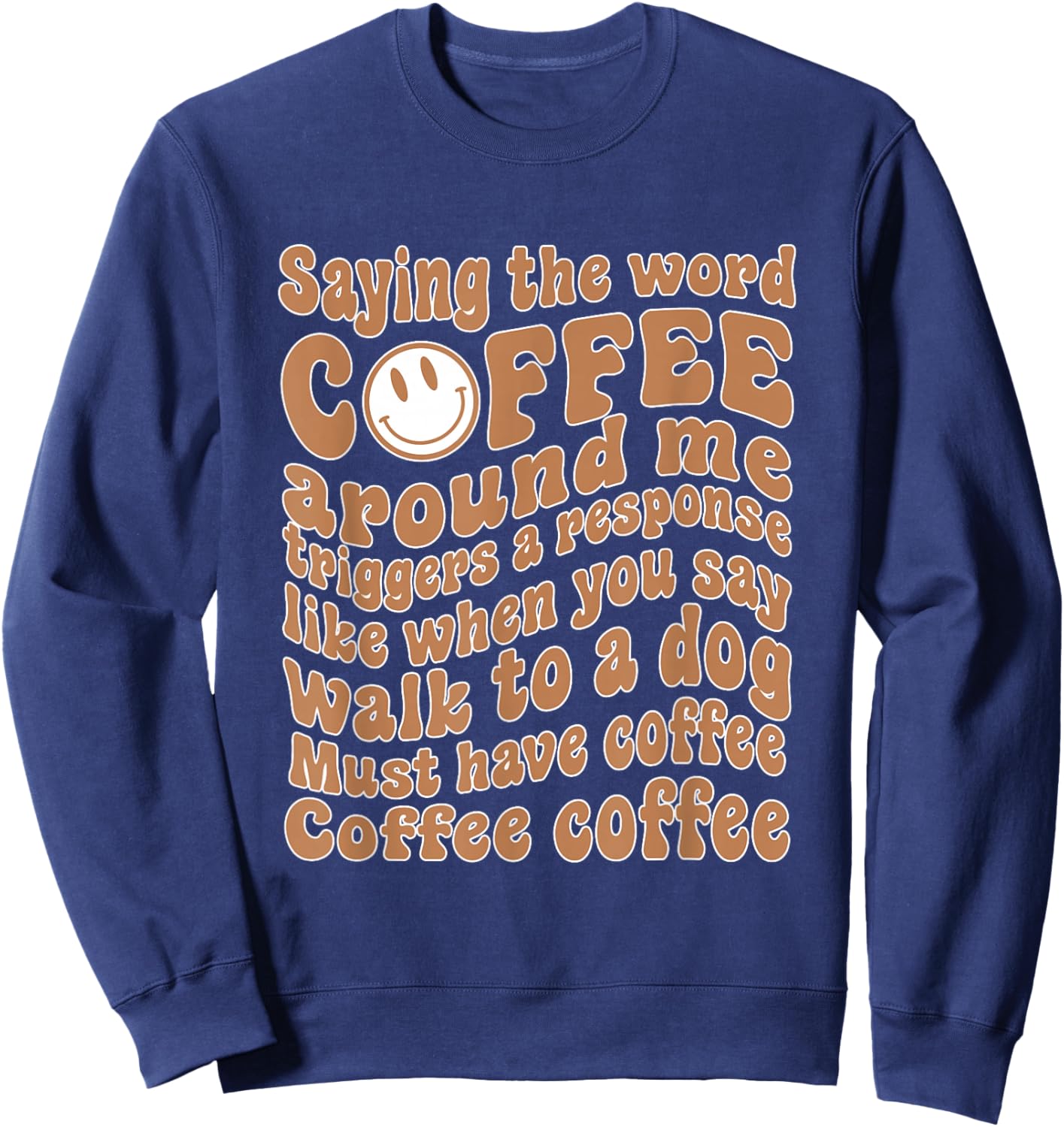 Saying The Word Coffee Around Me Triggers A Response Sweatshirt - Sweatshirt | Navy