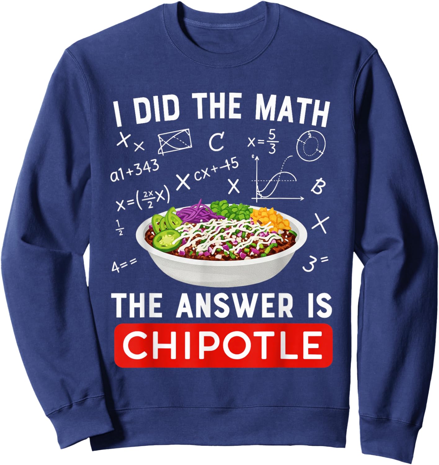 Food Lovers I Did The Math Answer is Chipotle Funny Sweatshirt - Sweatshirt | Navy