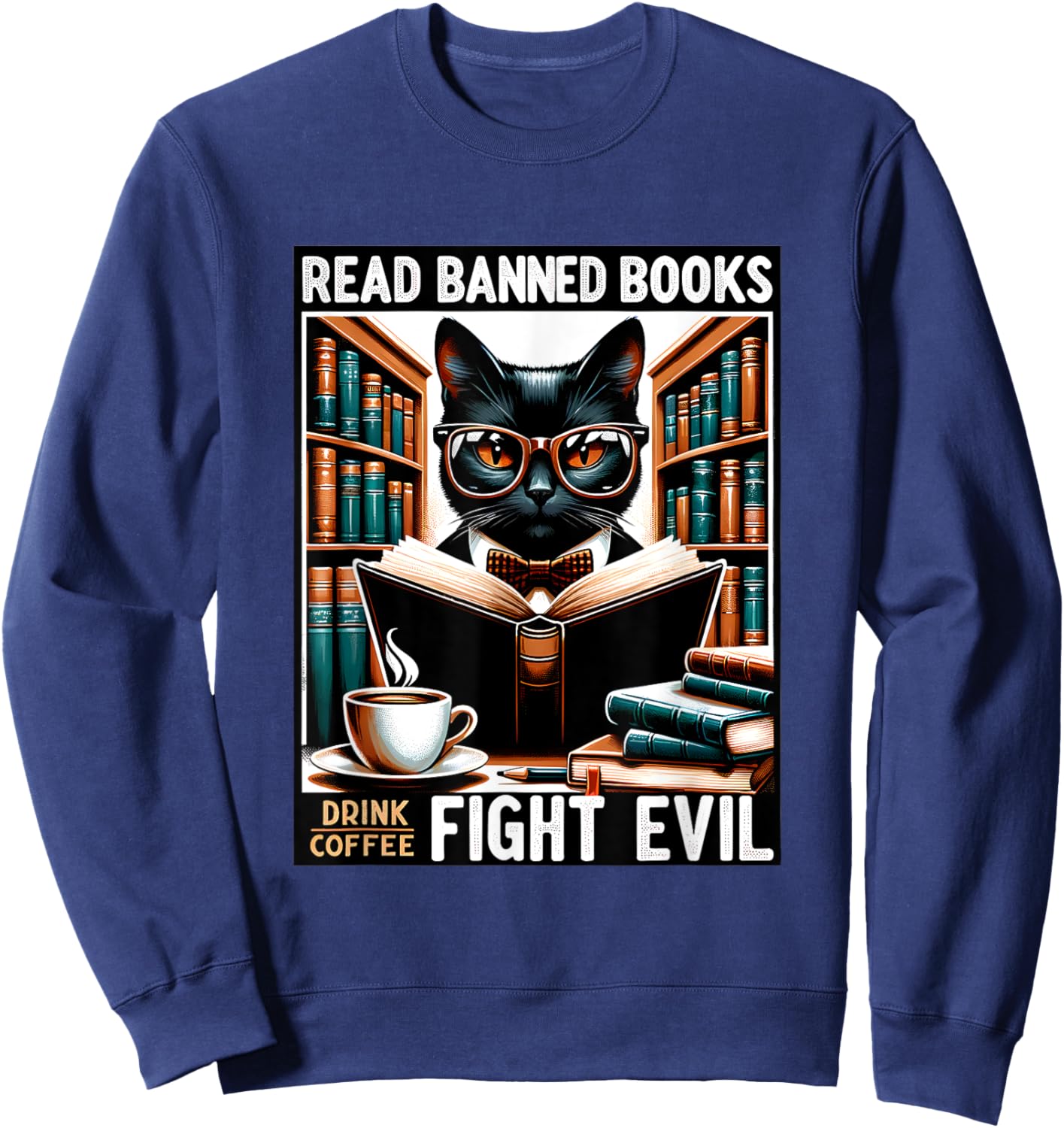 Read Banned Books Drink Coffee Fight Evil Book Reader Lovers Sweatshirt - Sweatshirt | Navy