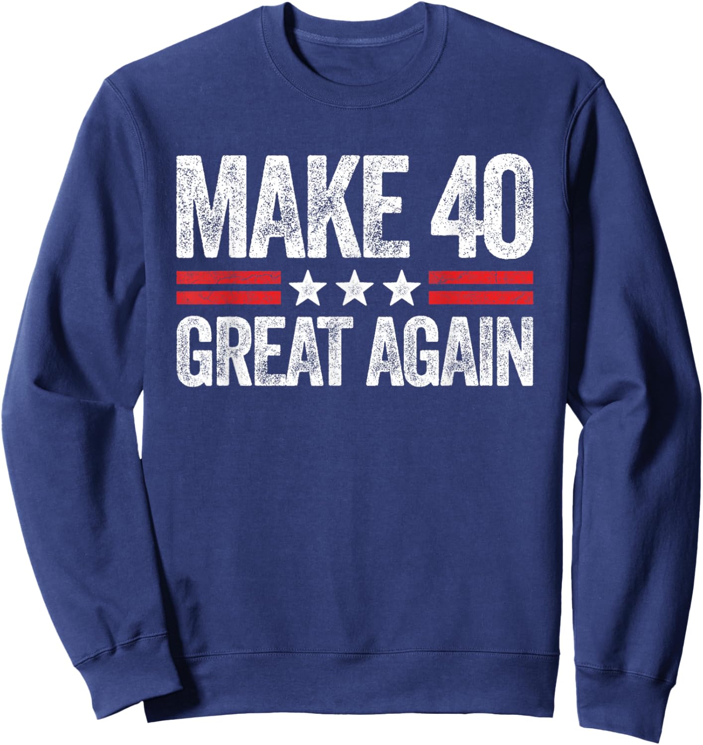 Make 40 Great Again 40th Birthday Patriotic 4th of July Sweatshirt - Sweatshirt | Navy