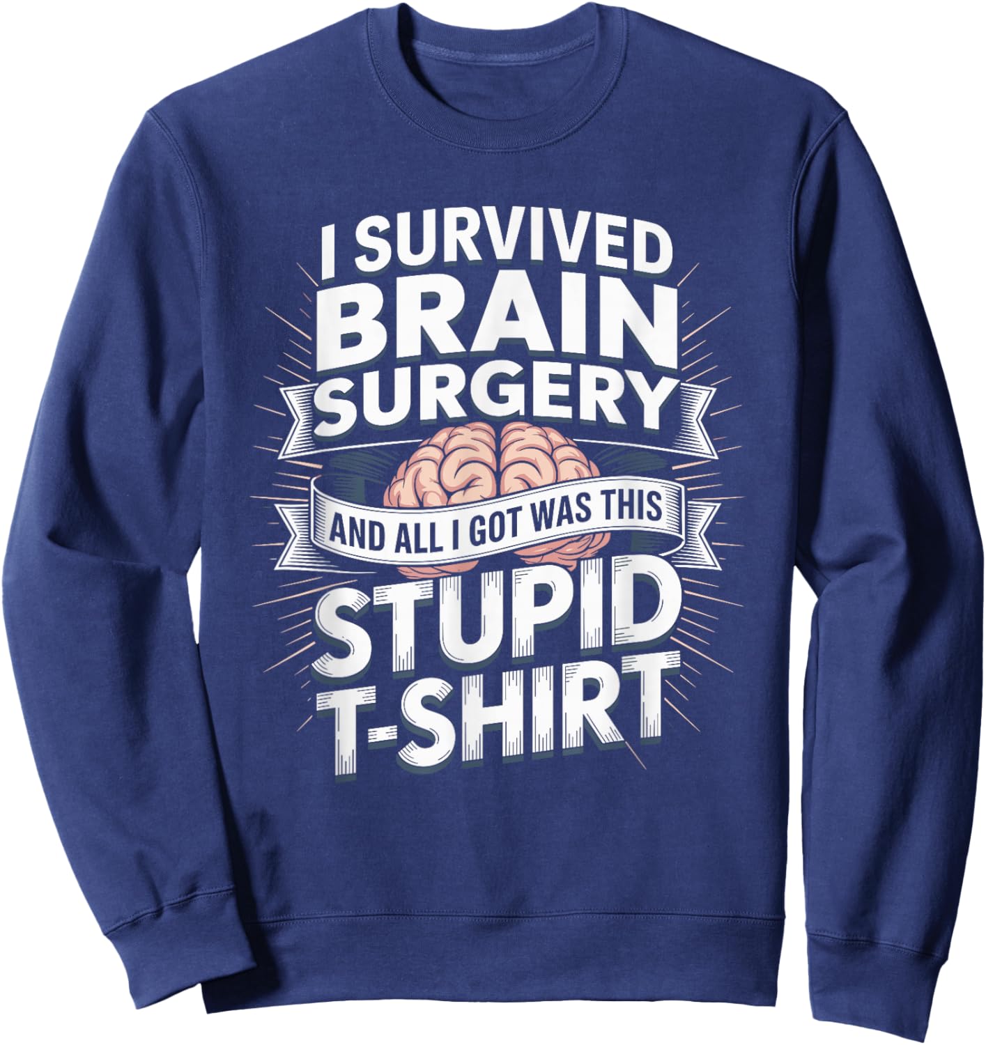 I Survived Brain Tumor Surgery All I Got was This Stupid Sweatshirt - Sweatshirt | Navy