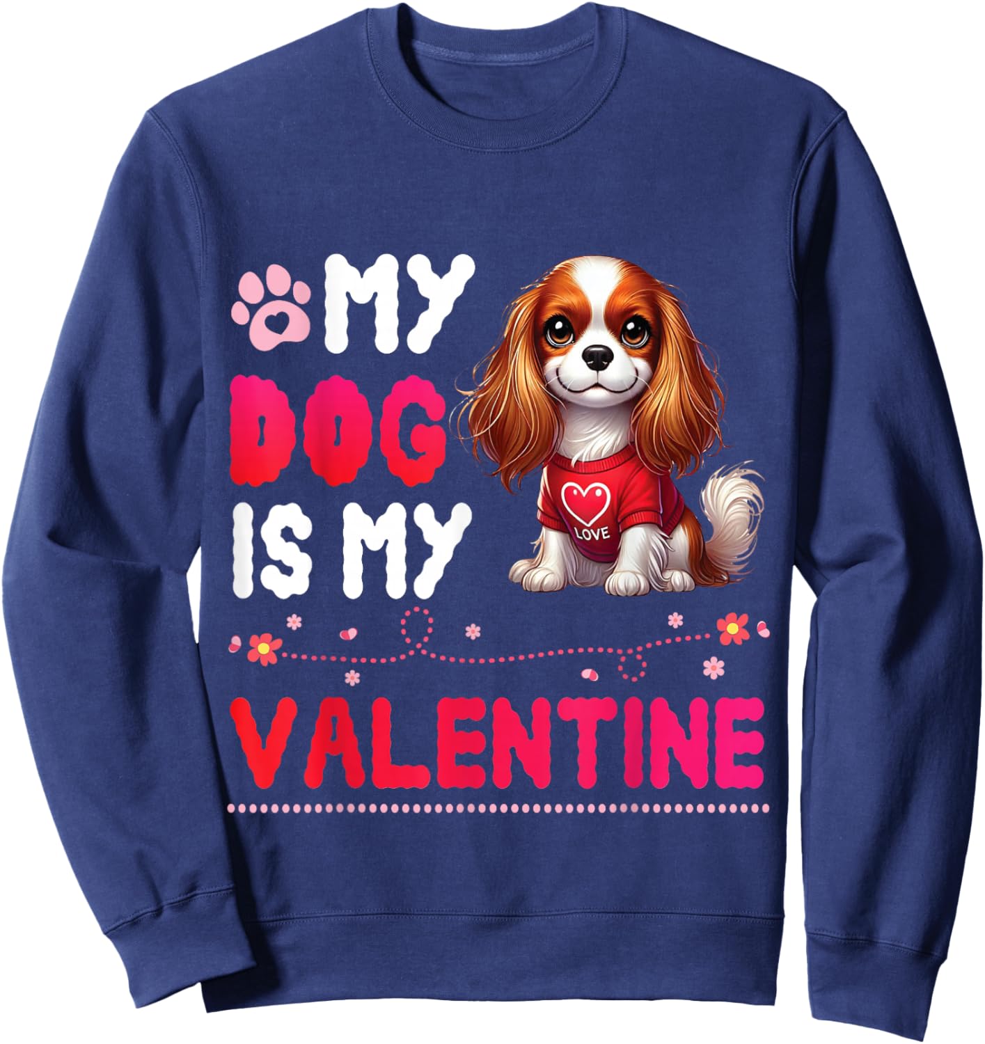 My CAVALIER KING CHARLES SPANIEL Dog Is My Valentine Day Men Women Kids Sweatshirt - Sweatshirt | Navy
