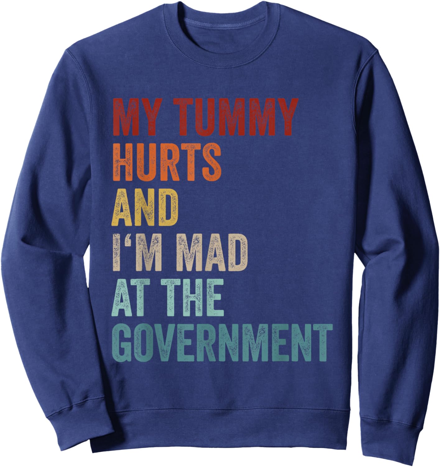 My Tummy Hurts And Im Mad At The Government Ironic Retro Sweatshirt - Sweatshirt | Navy