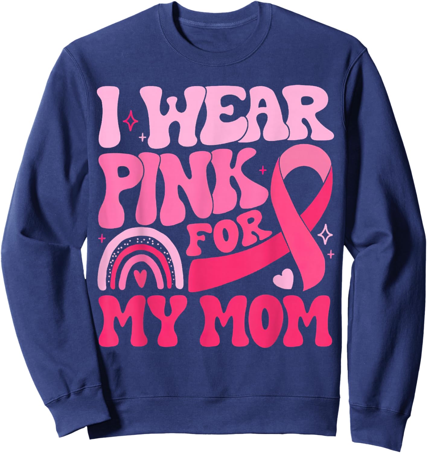 I Wear Pink for My Mom Pink Ribbon Breast Cancer Awareness Sweatshirt - Sweatshirt | Navy