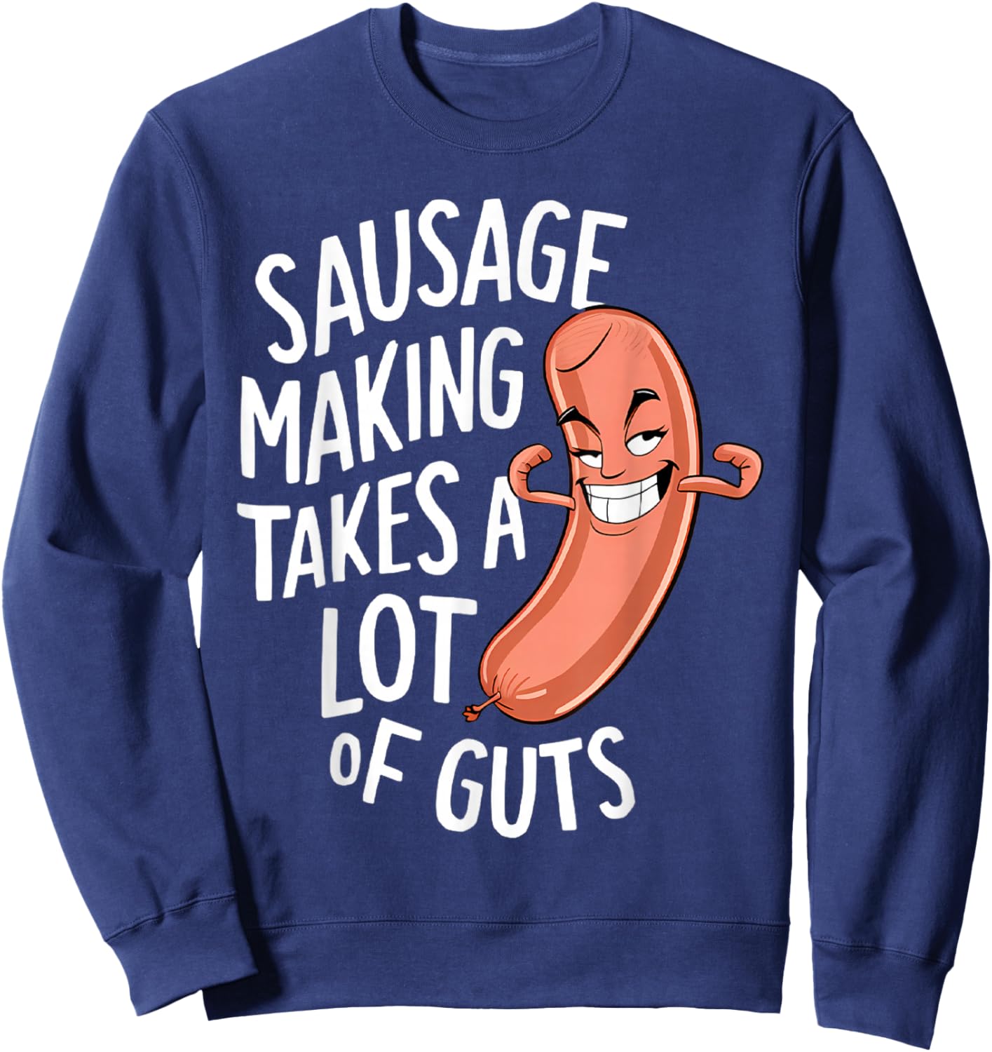 Sausage Making Takes a Lot of Guts Sweatshirt - Sweatshirt | Navy