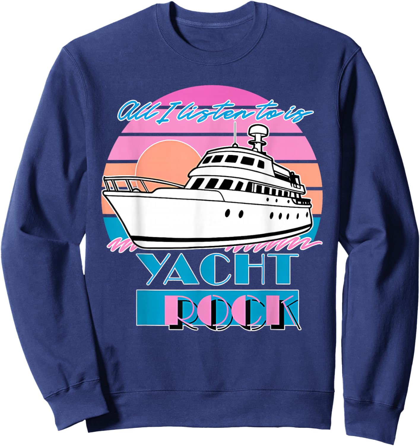All I Listen to is Yacht Rock Retro Sweatshirt - Sweatshirt | Navy