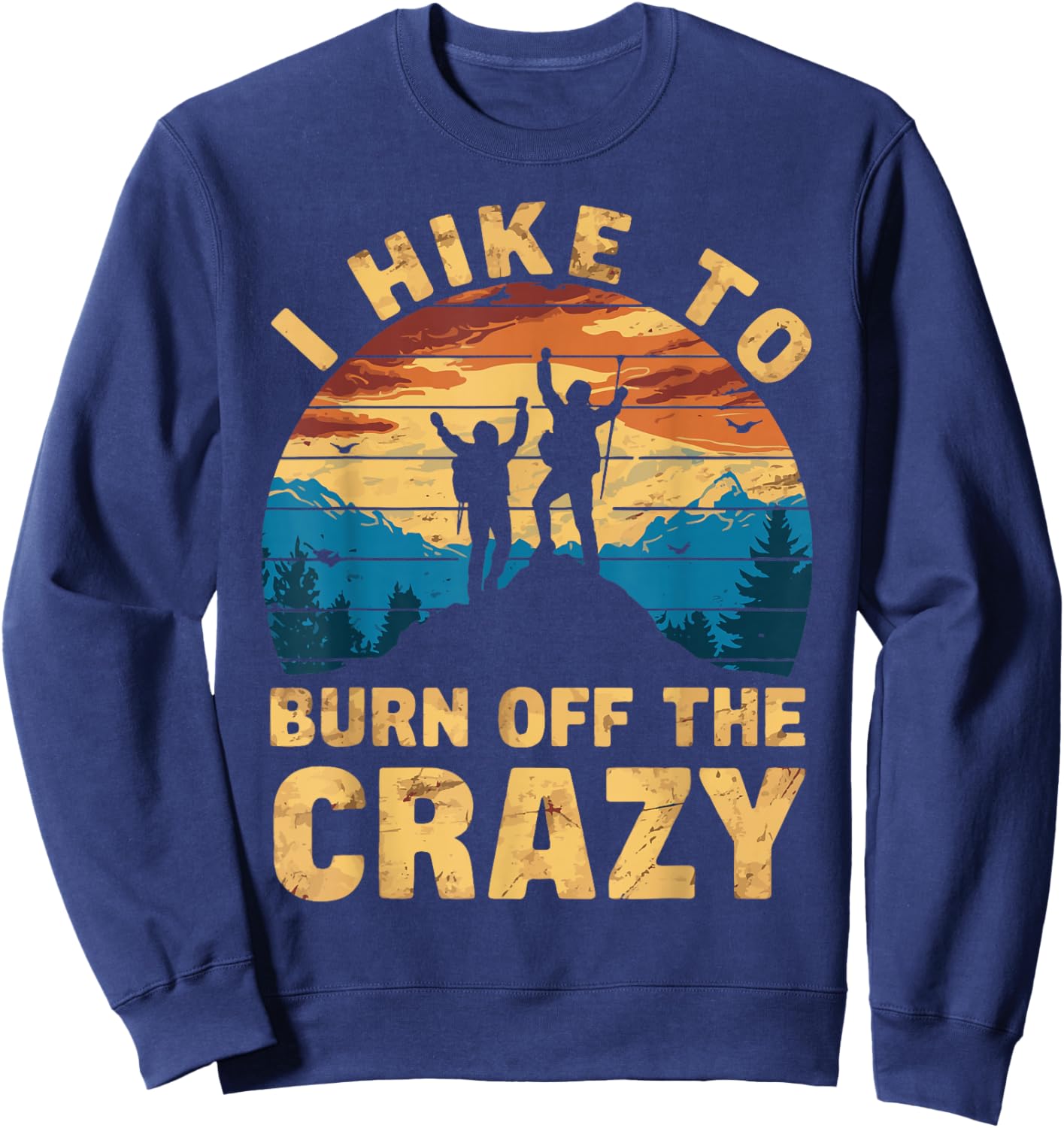 Outdoor Nature Hiker Fitness Adventurer Trekker I Hike To Burn Off The Crazy Sweatshirt - Sweatshirt | Navy
