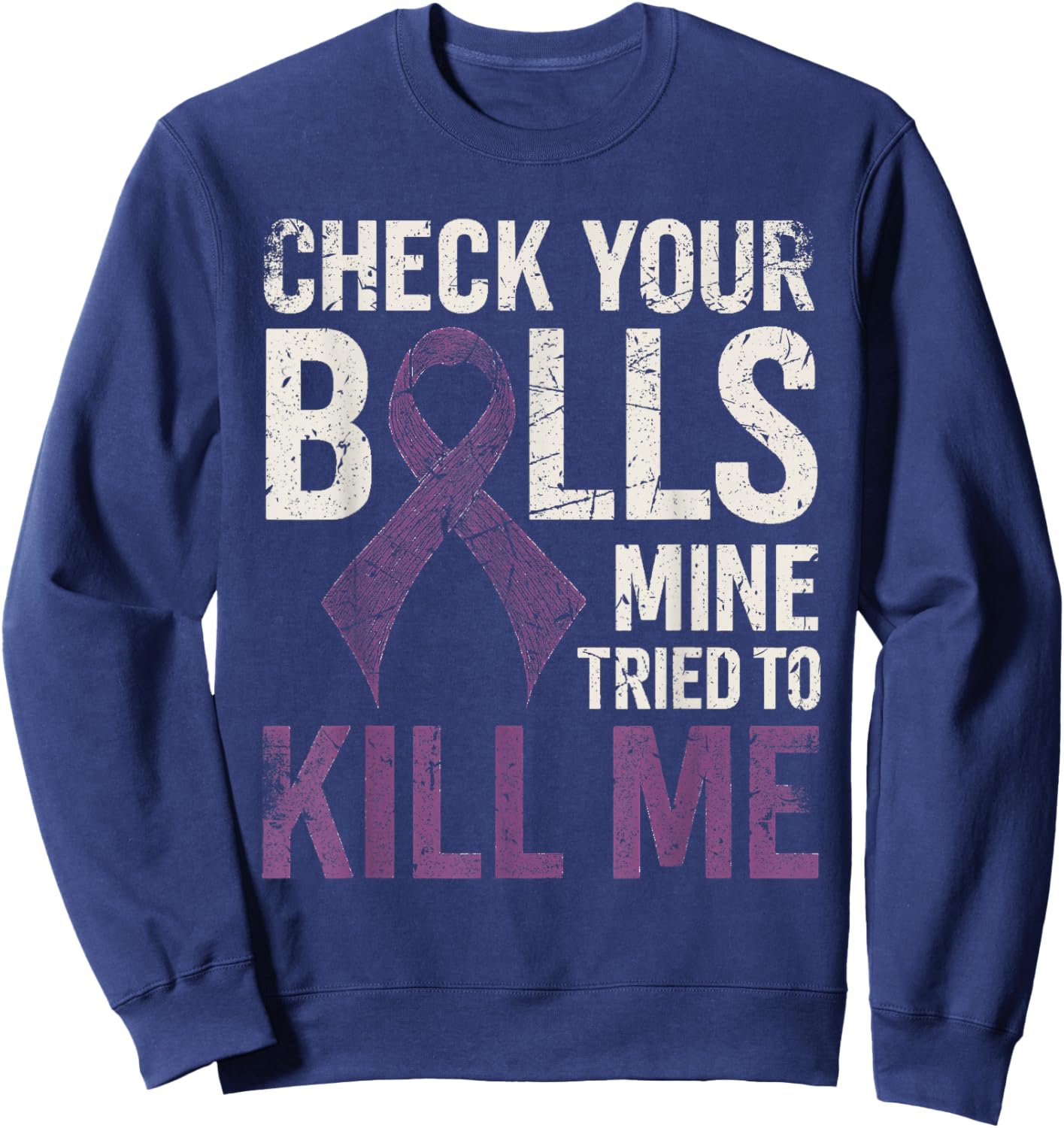 Check Your Balls Mine Tried to Kill Me Testicular Cancer Sweatshirt - Sweatshirt | Navy