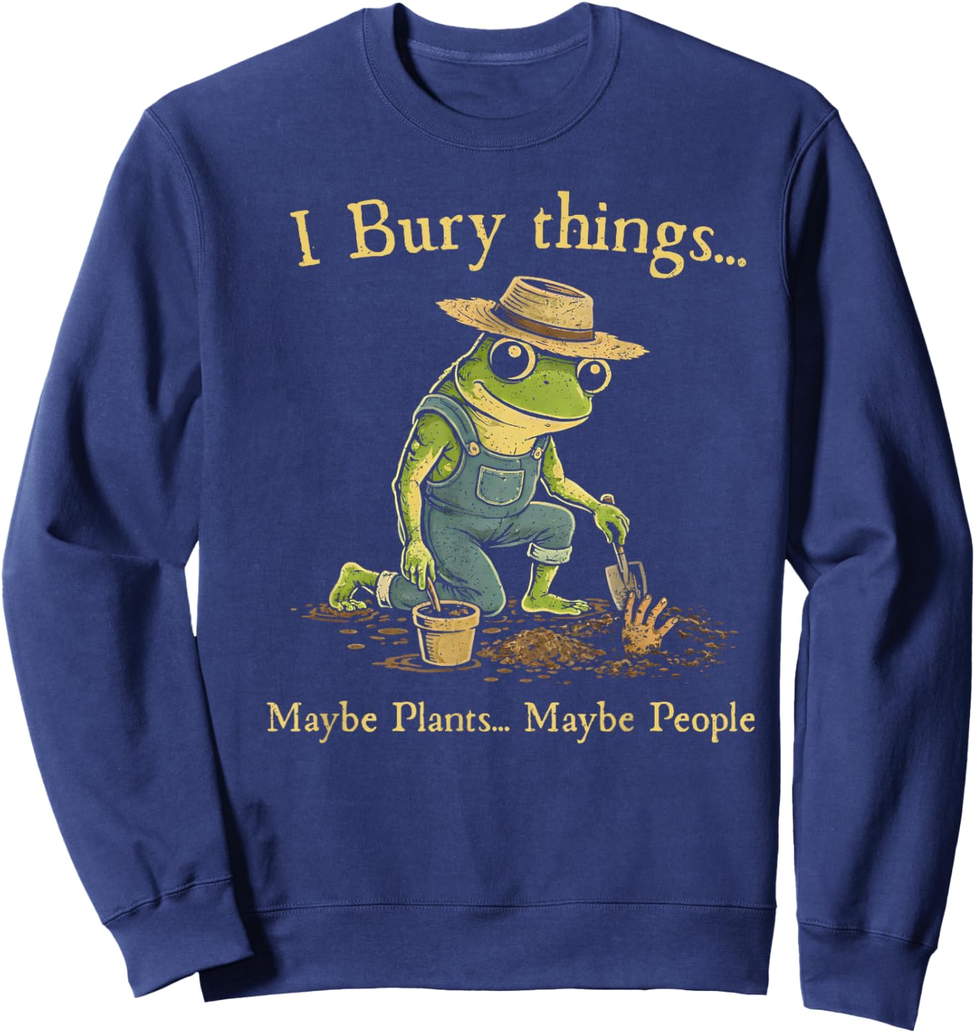 I Bury Things Maybe Plants Maybe People Sweatshirt - Sweatshirt | Navy
