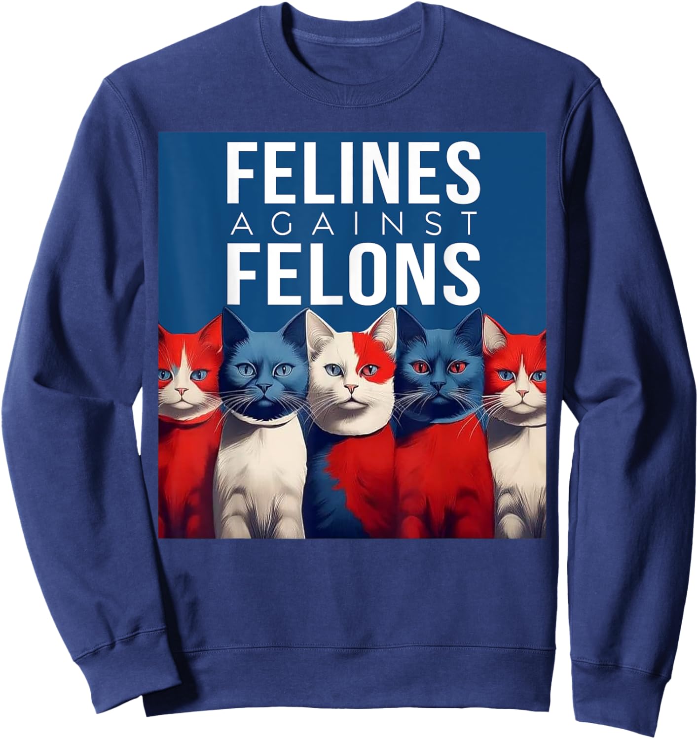 Cat Felines Against Felons Men Women Sweatshirt - Sweatshirt | Navy