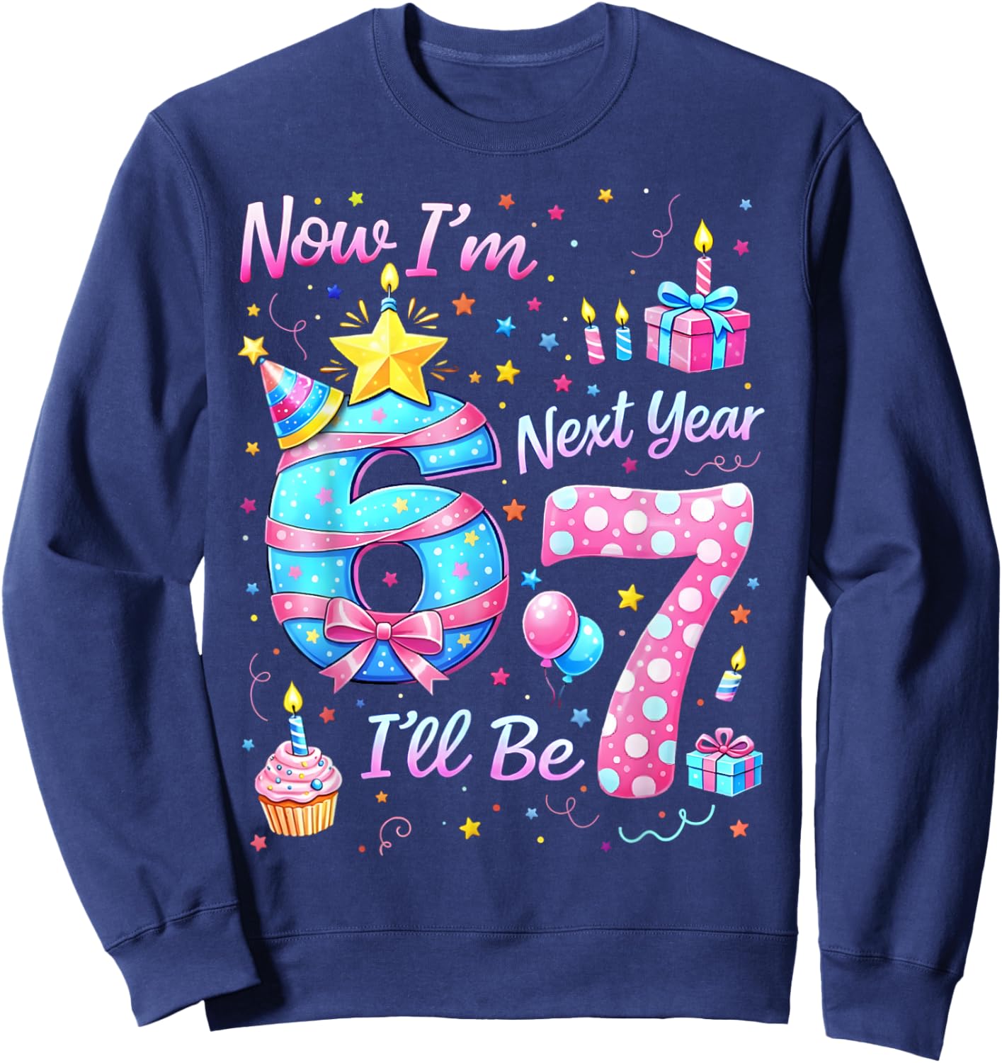 Now I’m 6 Next Year I’ll Be 7 Funny 67 Birthday Boy Gift Kid Sweatshirt - Sweatshirt | Navy