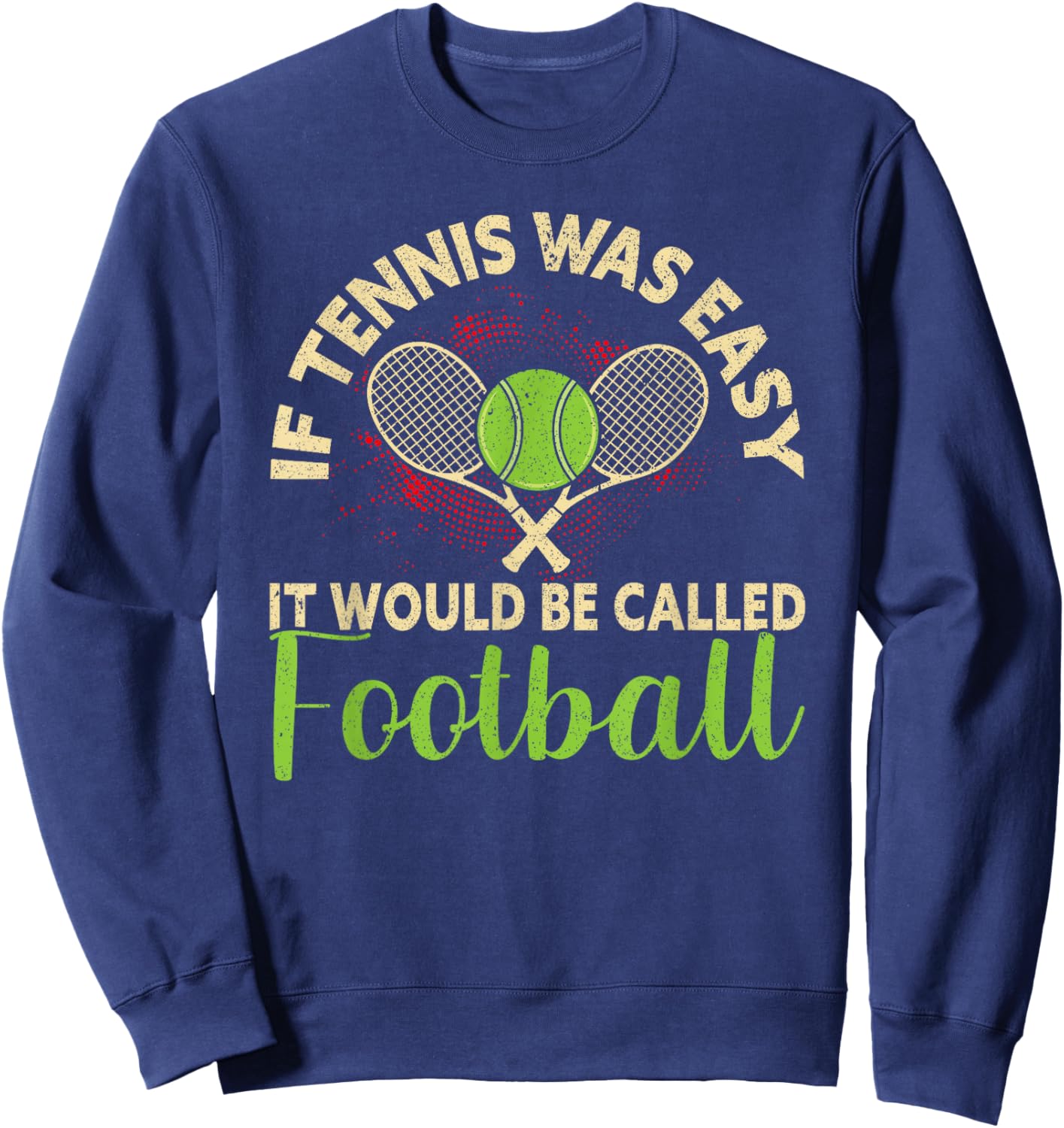 If Tennis Was Easy It Would Be Called Football Funny Tennis Sweatshirt - Sweatshirt | Navy