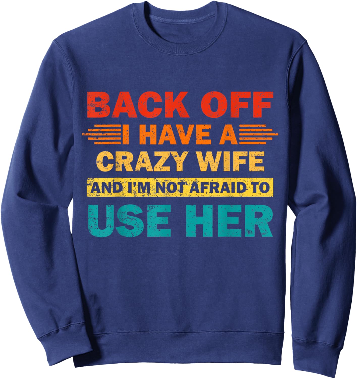 Back Off I Have A Crazy Wife And I'm Not Afraid To Use Her Sweatshirt - Sweatshirt | Navy