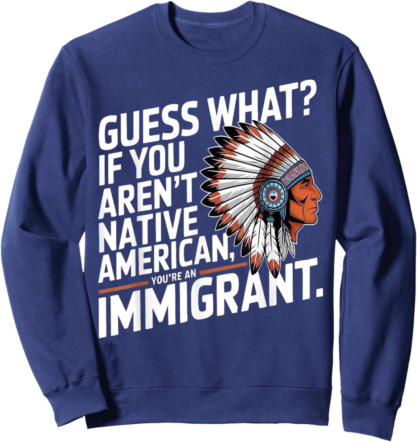 Guess What If You Aren't Native American You're An Immigrant Sweatshirt - Sweatshirt | Navy