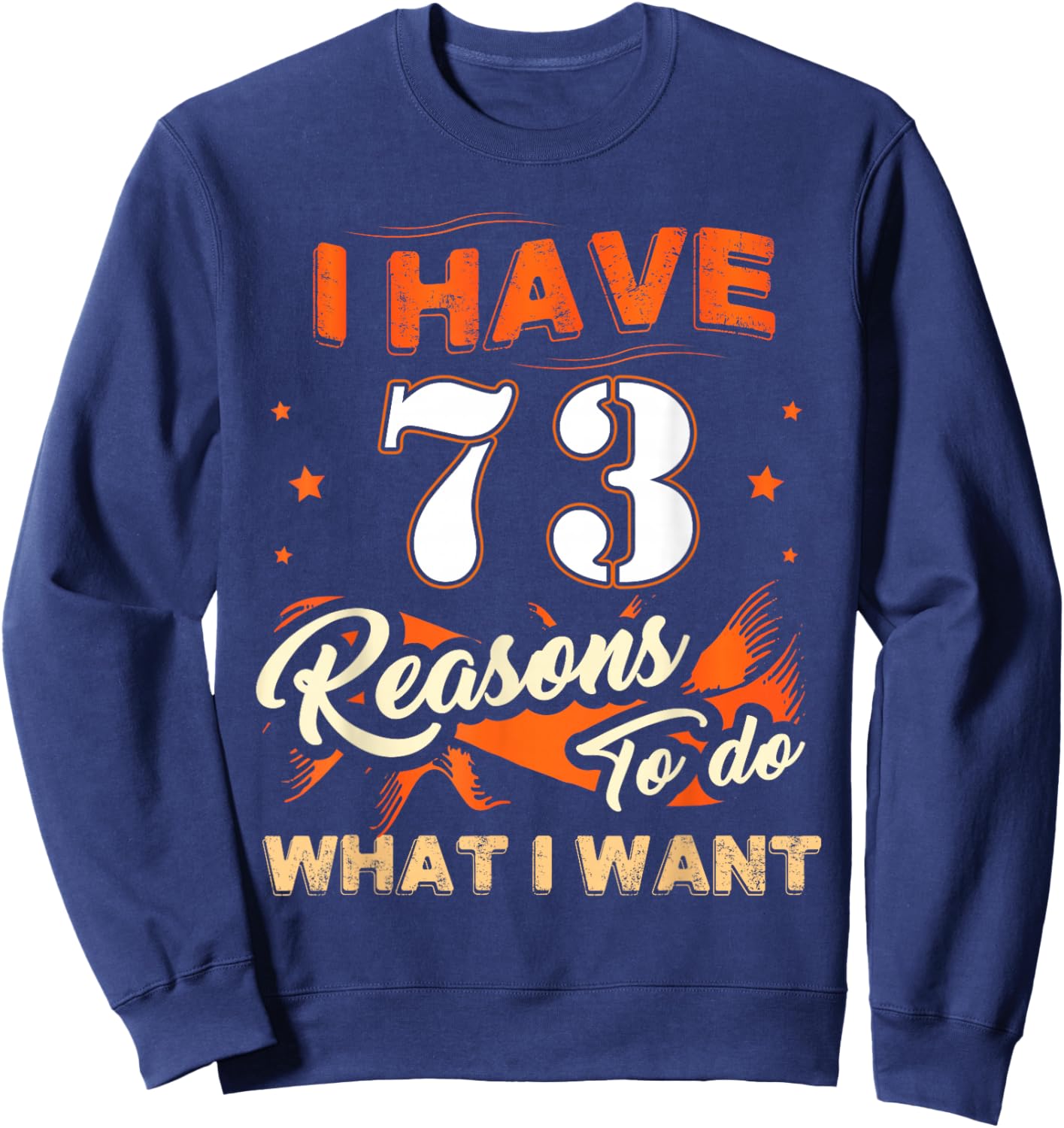 I Have 73 Reasons to Do 73 Birthday for 73 Years Old Sweatshirt - Sweatshirt | Navy