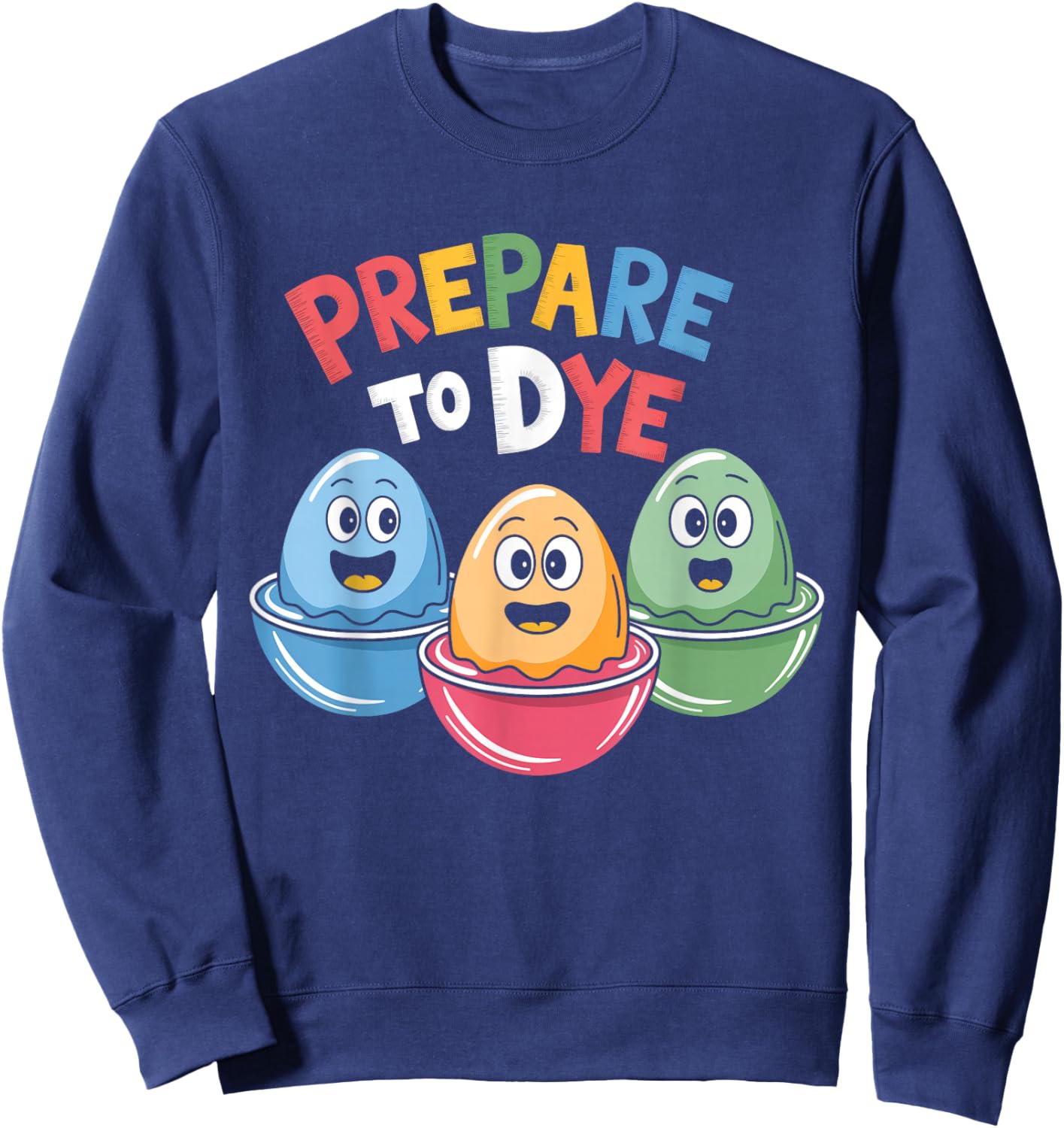 Prepare To Dye Funny Easter Egg Dyeing Eggs Men Women Sweatshirt - Sweatshirt | Navy