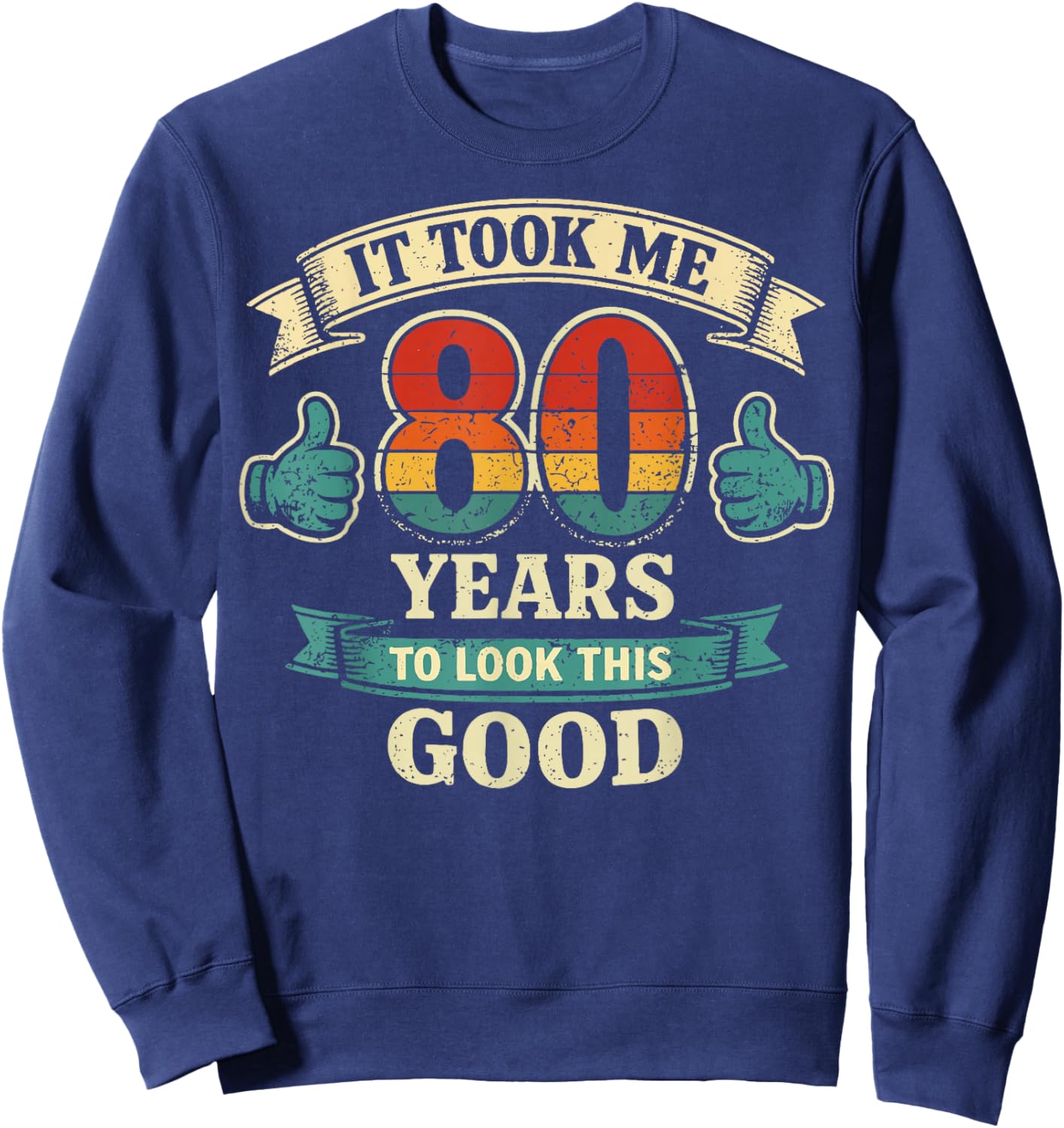 It Took Me 80 Years to Look This Good Funny 80th Birthday Sweatshirt - Sweatshirt | Navy