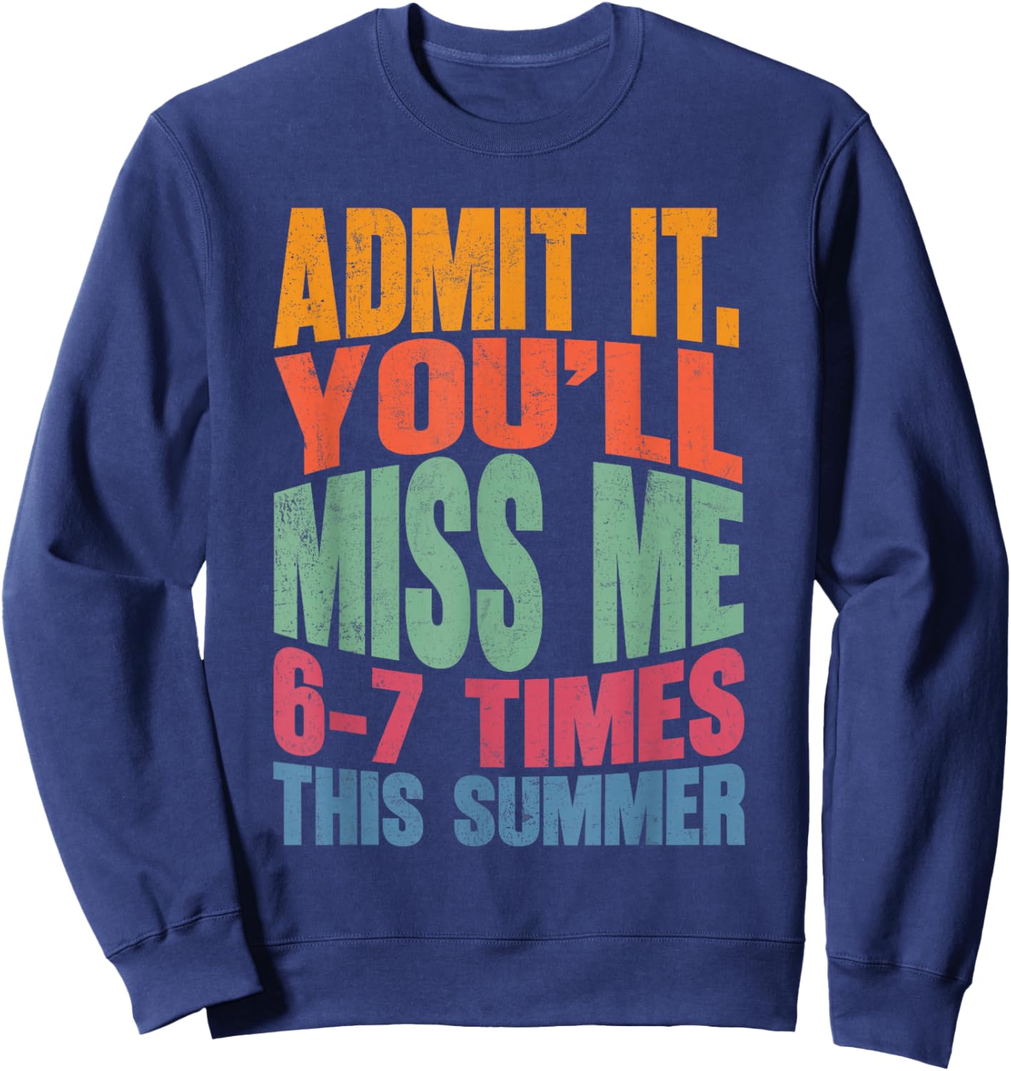 Admit It You'll Miss Me 6-7 Times This Summer Funny Last Day Sweatshirt - Sweatshirt | Navy