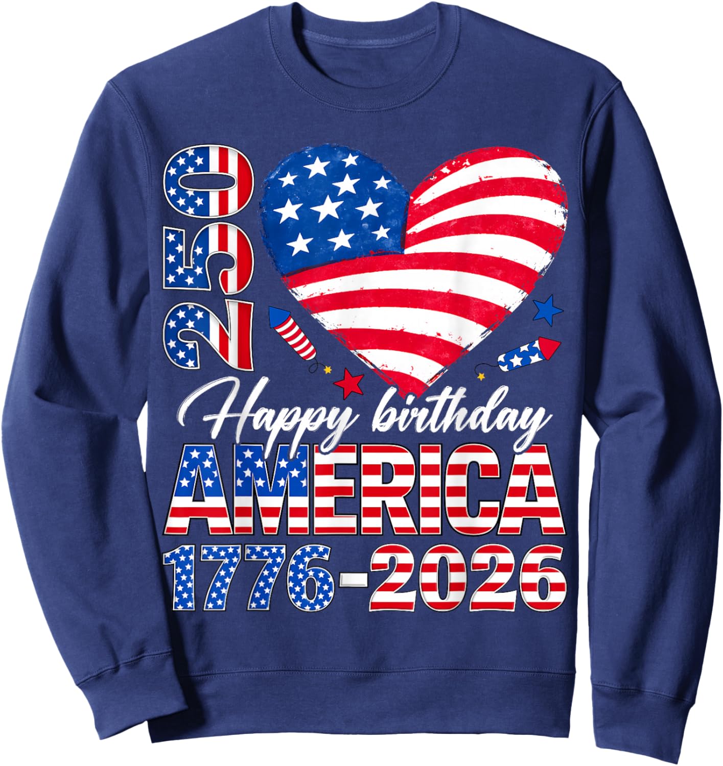 Happy Birthday America 250 Flag Heart 1776 2026 4th of July Sweatshirt - Sweatshirt | Navy